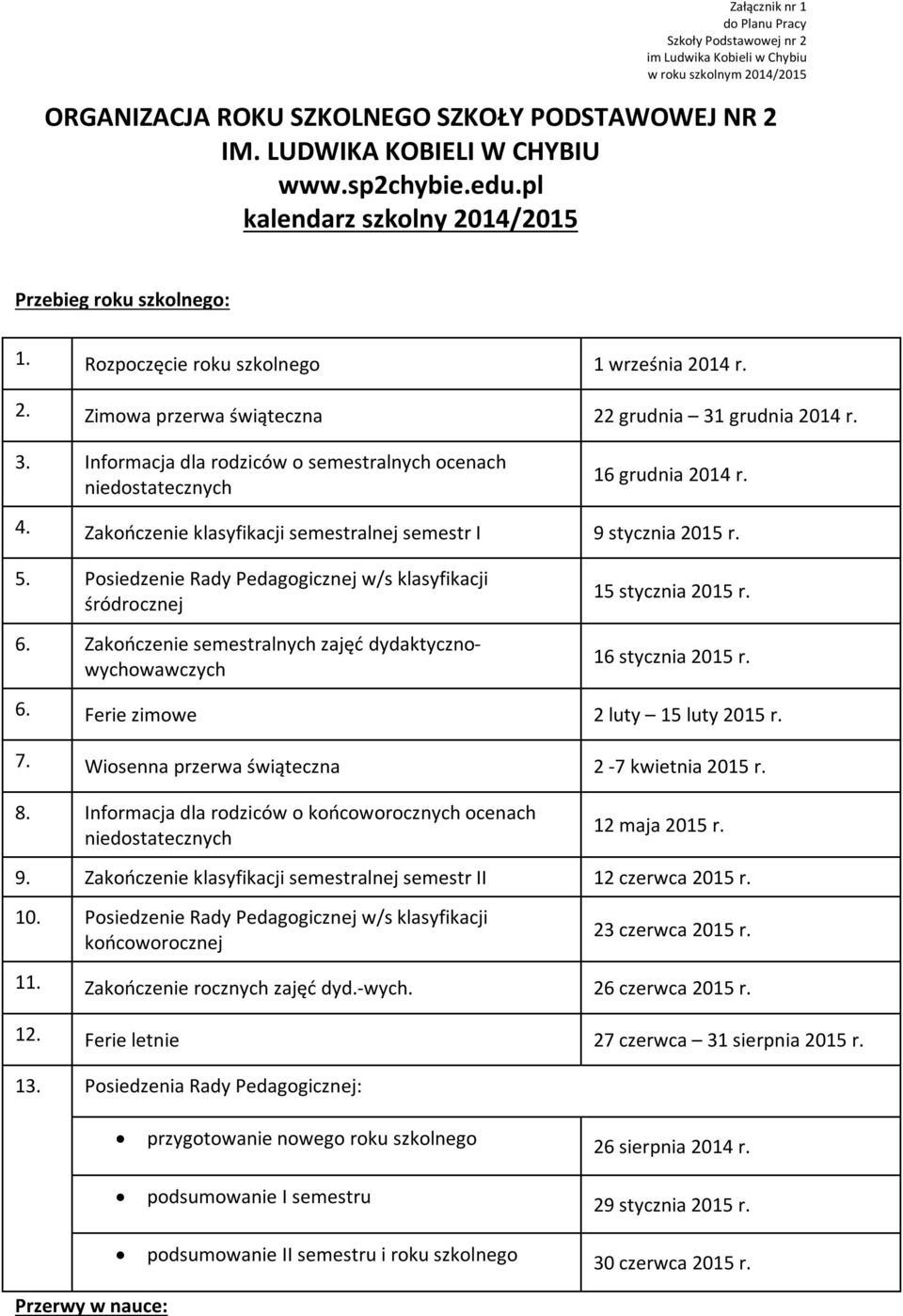 grudnia 2014 r. 3. Informacja dla rodziców o semestralnych ocenach niedostatecznych 16 grudnia 2014 r. 4. Zakończenie klasyfikacji semestralnej semestr I 9 stycznia 2015 r. 5.