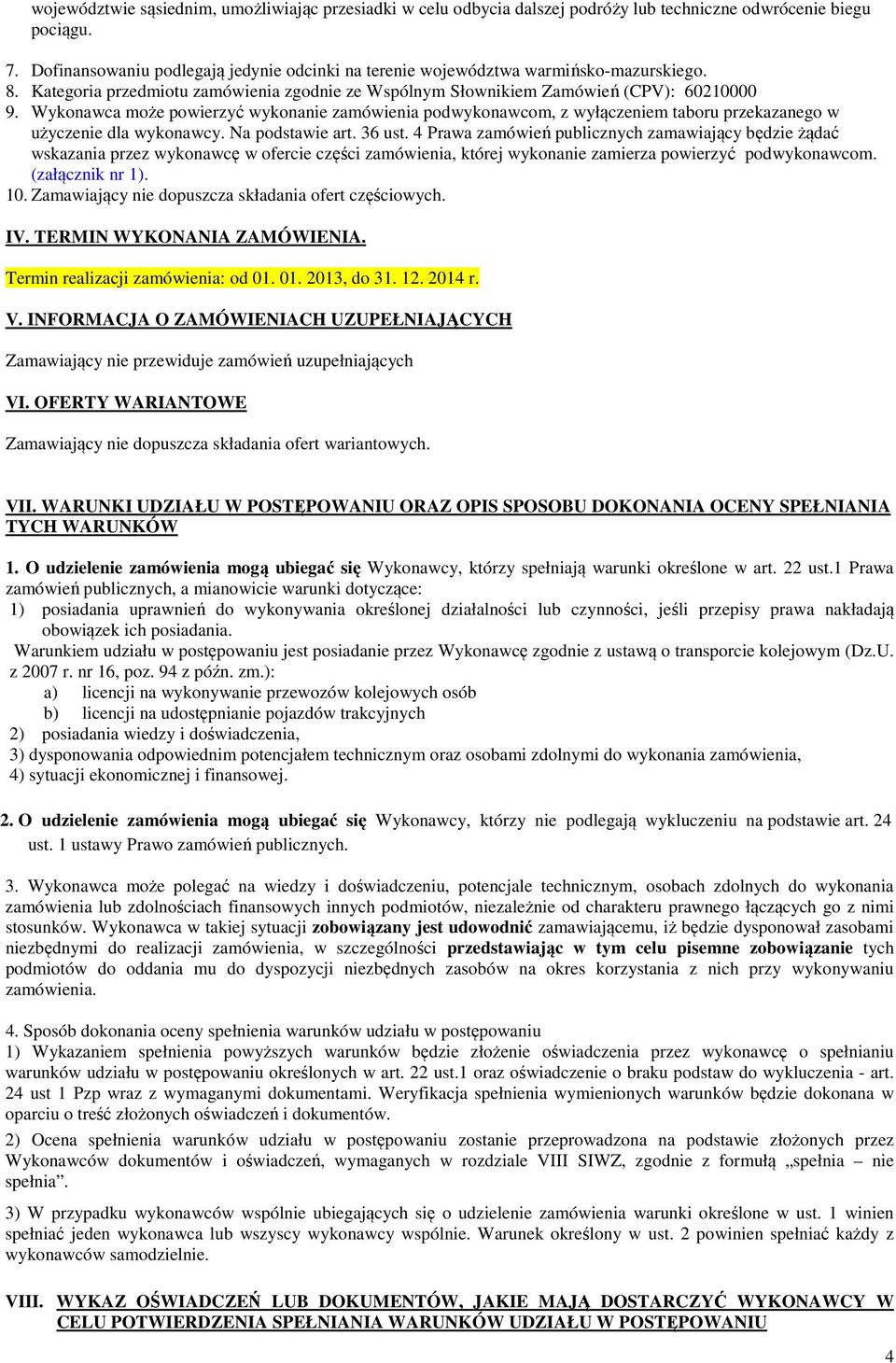 Wykonawca może powierzyć wykonanie zamówienia podwykonawcom, z wyłączeniem taboru przekazanego w użyczenie dla wykonawcy. Na podstawie art. 36 ust.