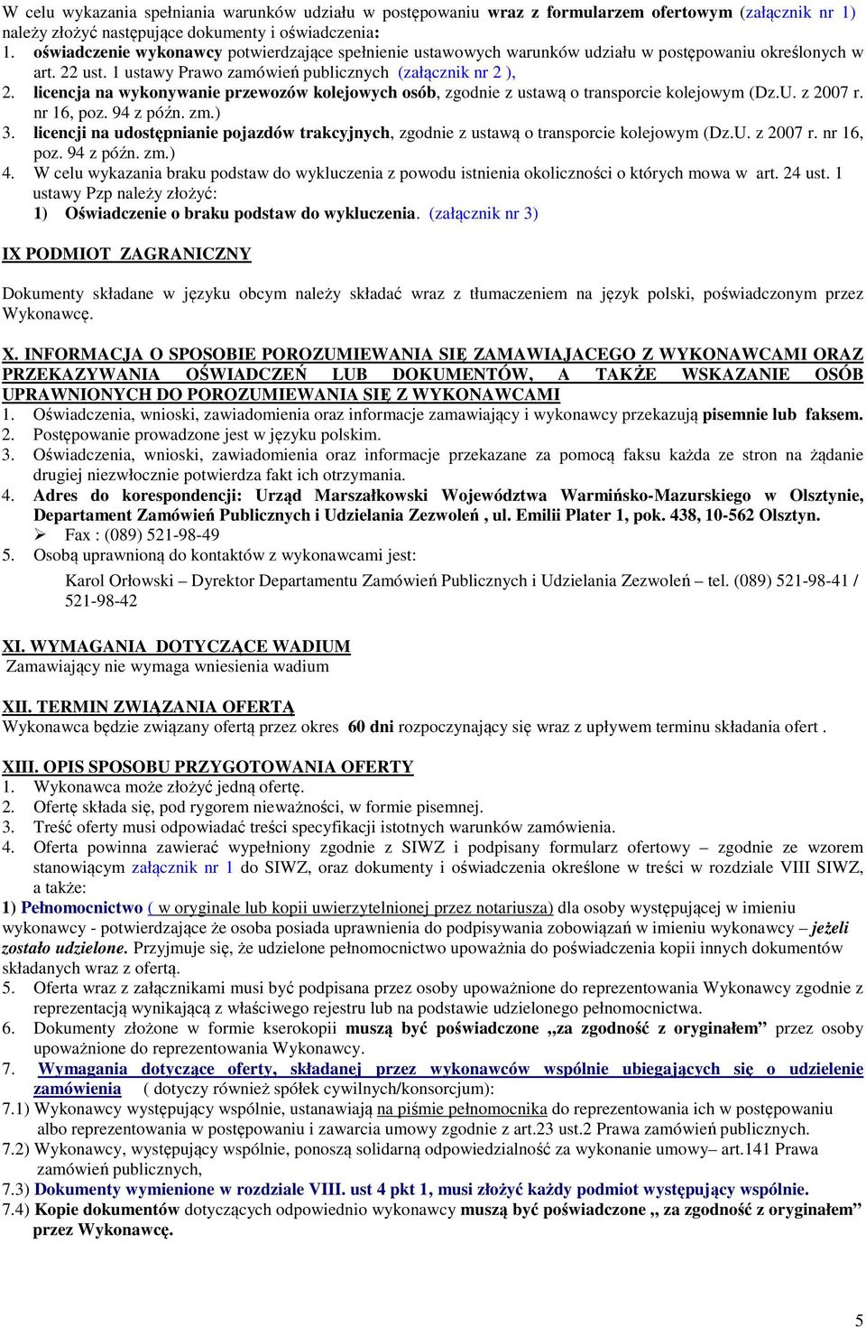 licencja na wykonywanie przewozów kolejowych osób, zgodnie z ustawą o transporcie kolejowym (Dz.U. z 2007 r. nr 16, poz. 94 z późn. zm.) 3.