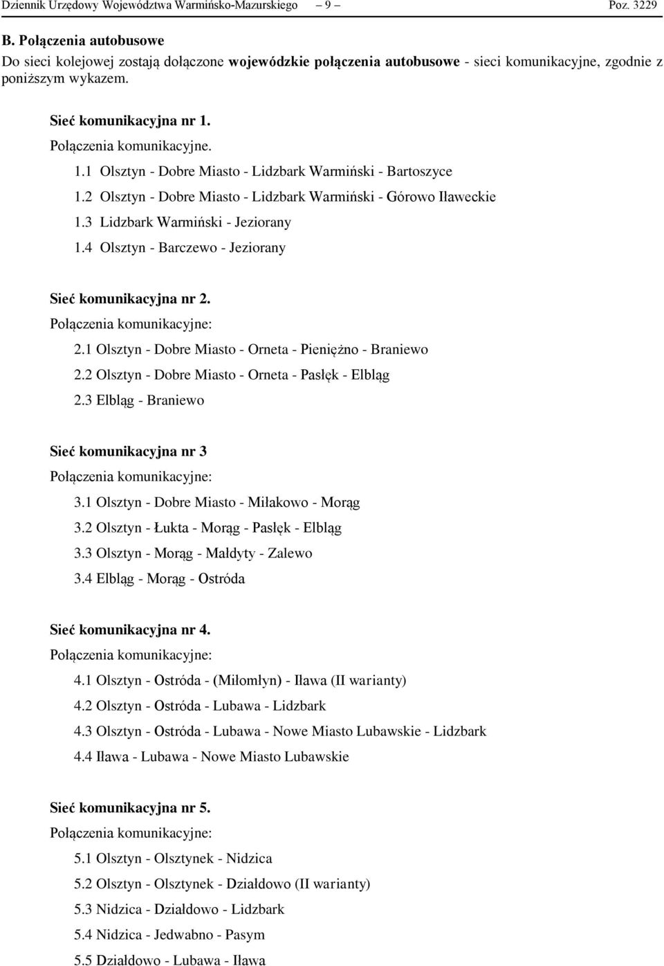 Połączenia komunikacyjne. 1.1 Olsztyn - Dobre Miasto - Lidzbark Warmiński - Bartoszyce 1.2 Olsztyn - Dobre Miasto - Lidzbark Warmiński - Górowo Iławeckie 1.3 Lidzbark Warmiński - Jeziorany 1.