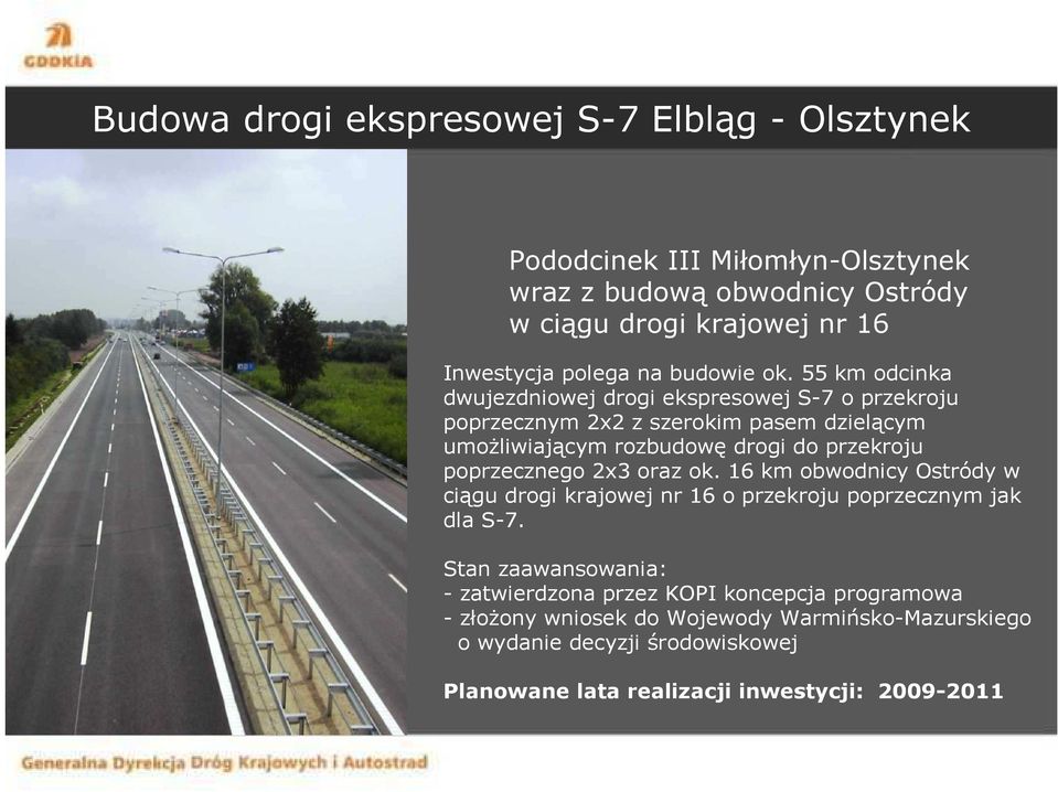 55 km odcinka dwujezdniowej drogi ekspresowej S-7 o przekroju poprzecznym 2x2 z szerokim pasem dzielącym umoŝliwiającym rozbudowę drogi do przekroju
