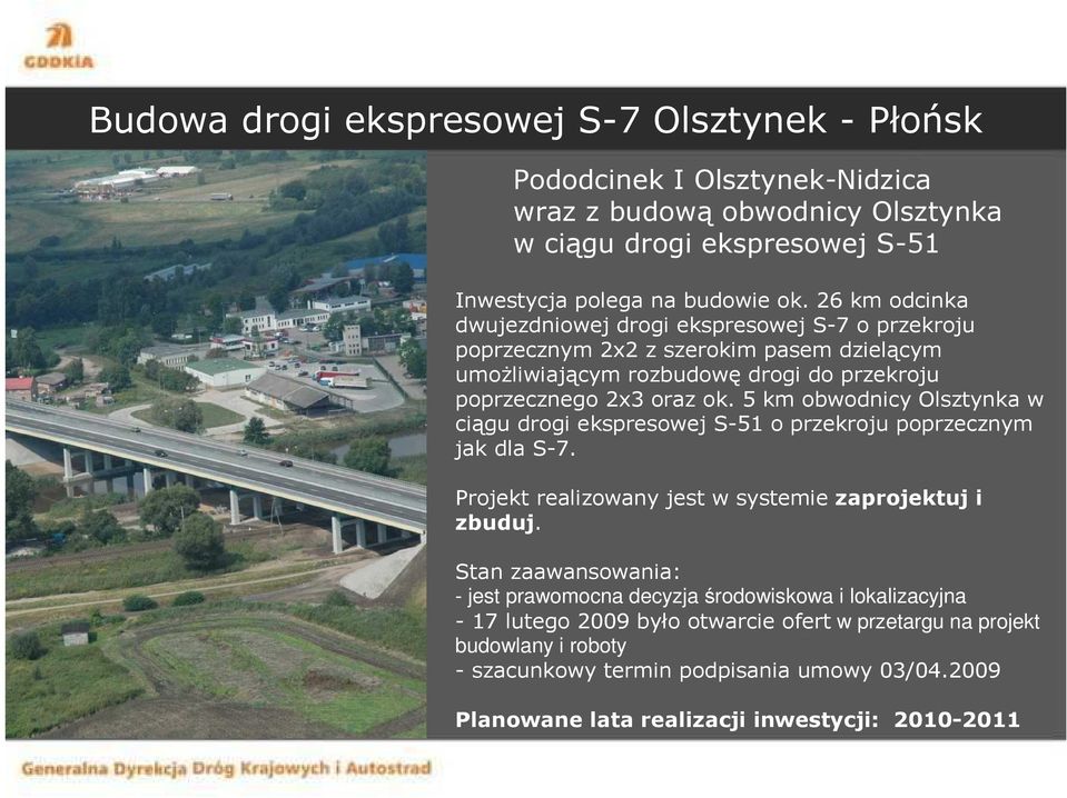 5 km obwodnicy Olsztynka w ciągu drogi ekspresowej S-51 o przekroju poprzecznym jak dla S-7. Projekt realizowany jest w systemie zaprojektuj i zbuduj.