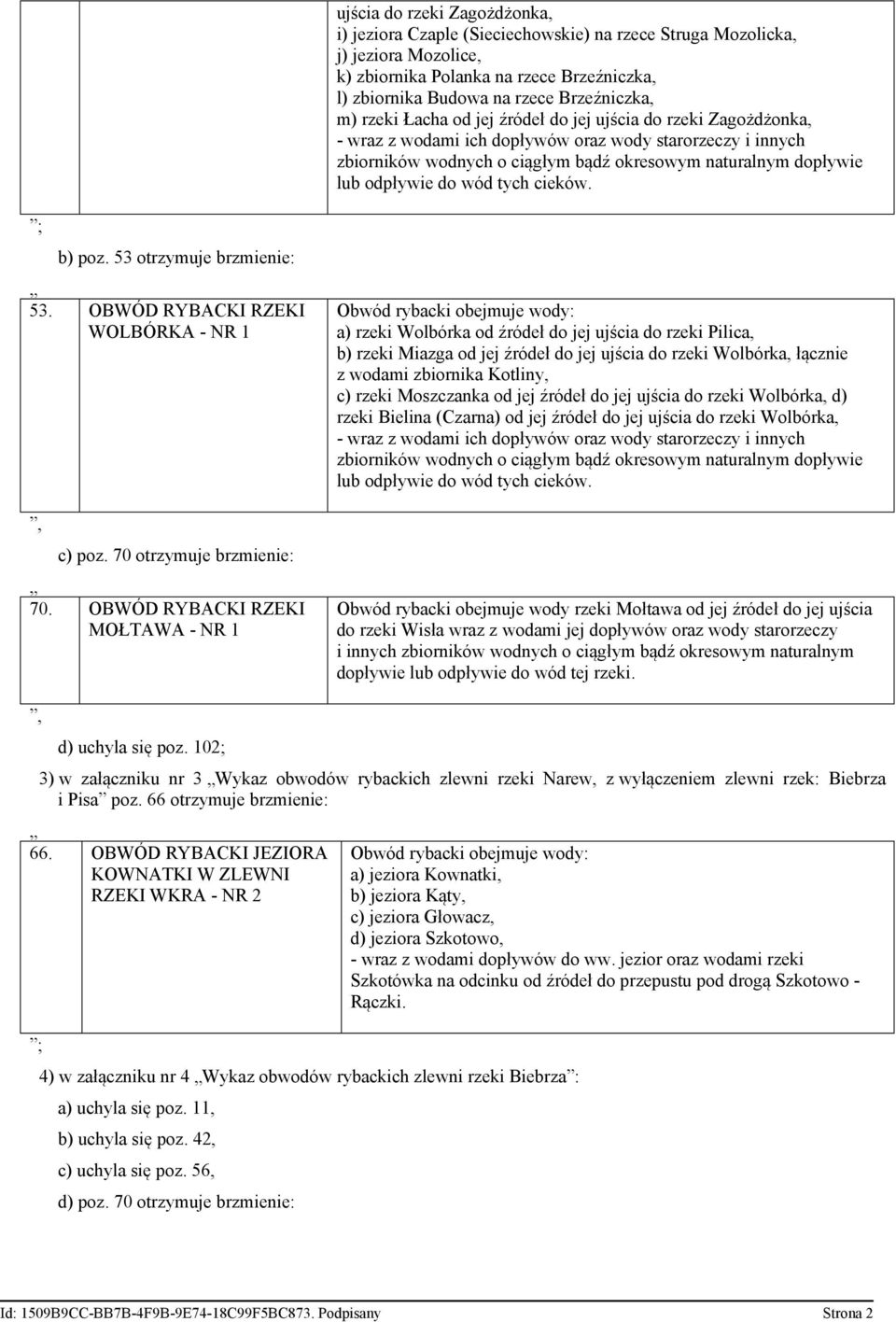 do wód tych cieków. b) poz. 53 otrzymuje brzmienie: 53. OBWÓD RYBACKI RZEKI WOLBÓRKA - NR 1 c) poz. 70 otrzymuje brzmienie: 70.