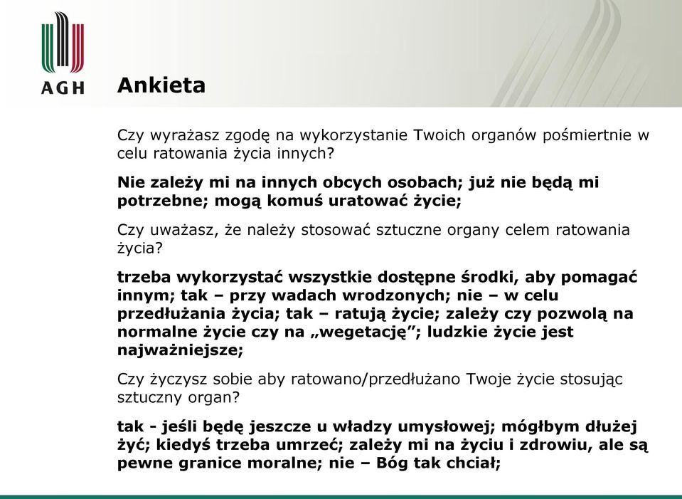 trzeba wykorzystać wszystkie dostępne środki, aby pomagać innym; tak przy wadach wrodzonych; nie w celu przedłużania życia; tak ratują życie; zależy czy pozwolą na normalne życie czy na