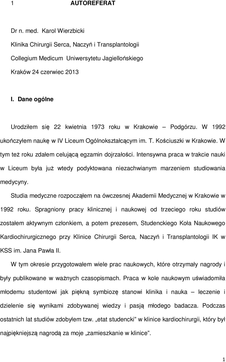 W tym też roku zdałem celującą egzamin dojrzałości. Intensywna praca w trakcie nauki w Liceum była już wtedy podyktowana niezachwianym marzeniem studiowania medycyny.