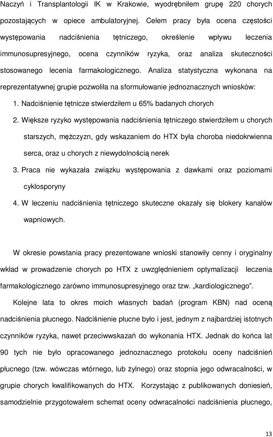 farmakologicznego. Analiza statystyczna wykonana na reprezentatywnej grupie pozwoliła na sformułowanie jednoznacznych wniosków: 1. Nadciśnienie tętnicze stwierdziłem u 65% badanych chorych 2.