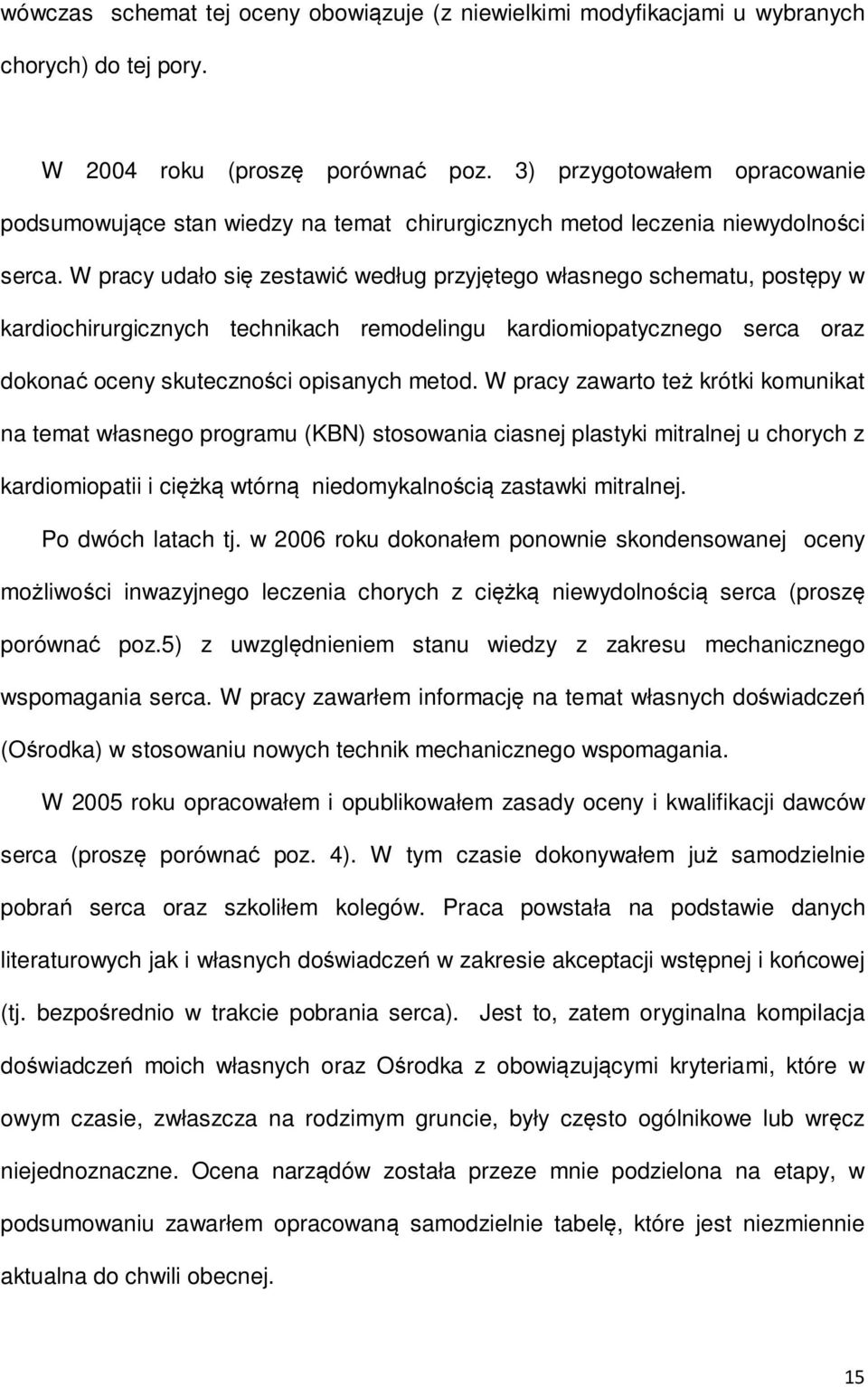 W pracy udało się zestawić według przyjętego własnego schematu, postępy w kardiochirurgicznych technikach remodelingu kardiomiopatycznego serca oraz dokonać oceny skuteczności opisanych metod.