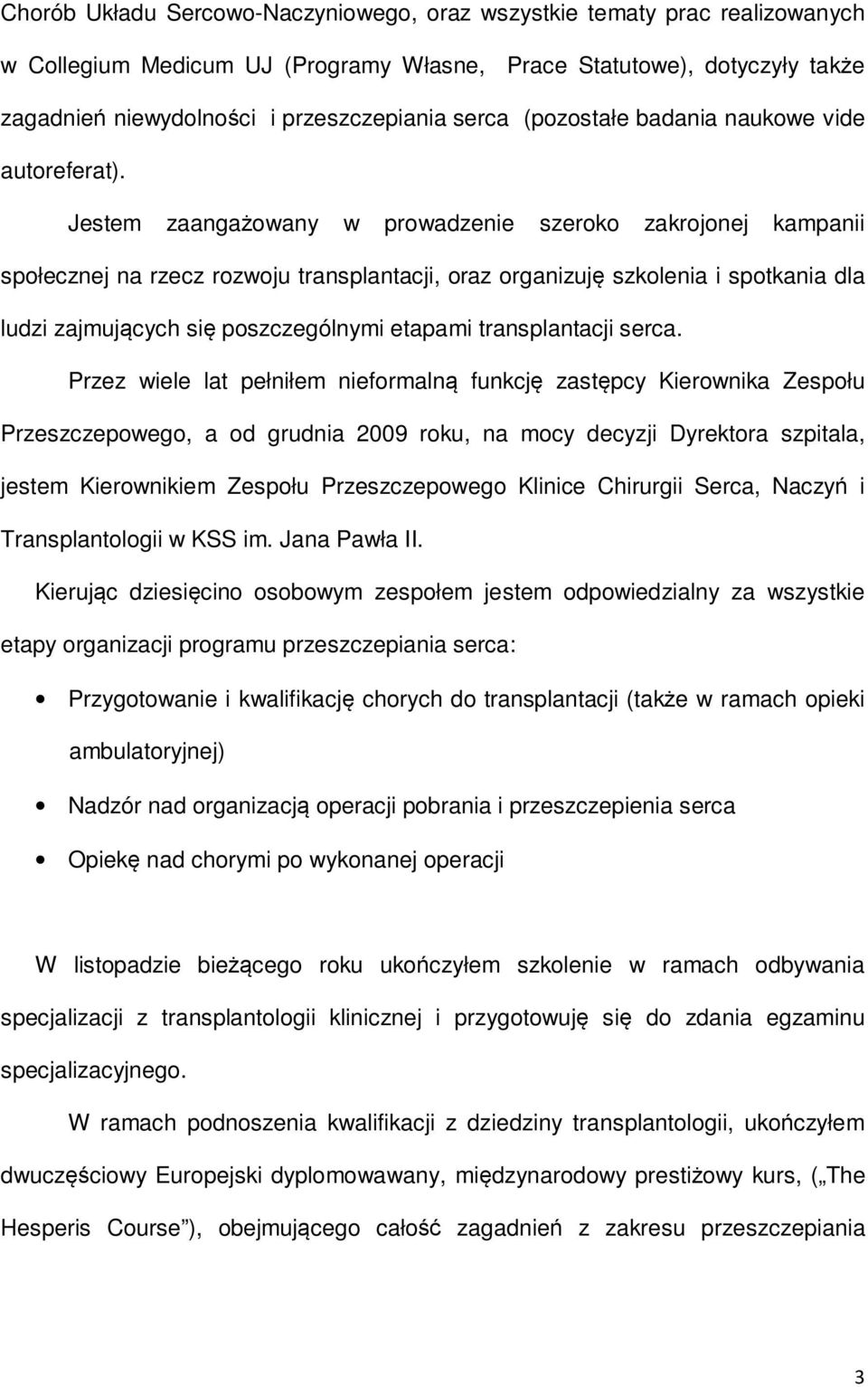 Jestem zaangażowany w prowadzenie szeroko zakrojonej kampanii społecznej na rzecz rozwoju transplantacji, oraz organizuję szkolenia i spotkania dla ludzi zajmujących się poszczególnymi etapami