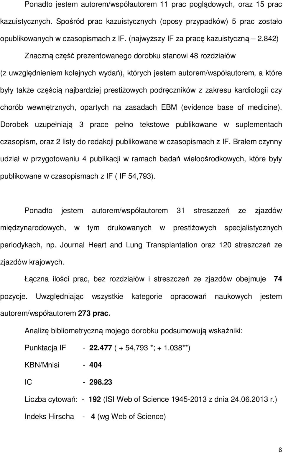 842) Znaczną część prezentowanego dorobku stanowi 48 rozdziałów (z uwzględnieniem kolejnych wydań), których jestem autorem/współautorem, a które były także częścią najbardziej prestiżowych