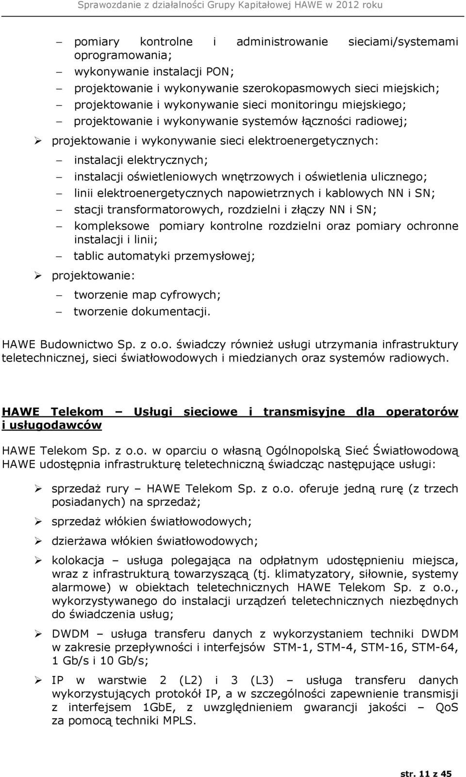 wnętrzowych i oświetlenia ulicznego; linii elektroenergetycznych napowietrznych i kablowych NN i SN; stacji transformatorowych, rozdzielni i złączy NN i SN; kompleksowe pomiary kontrolne rozdzielni