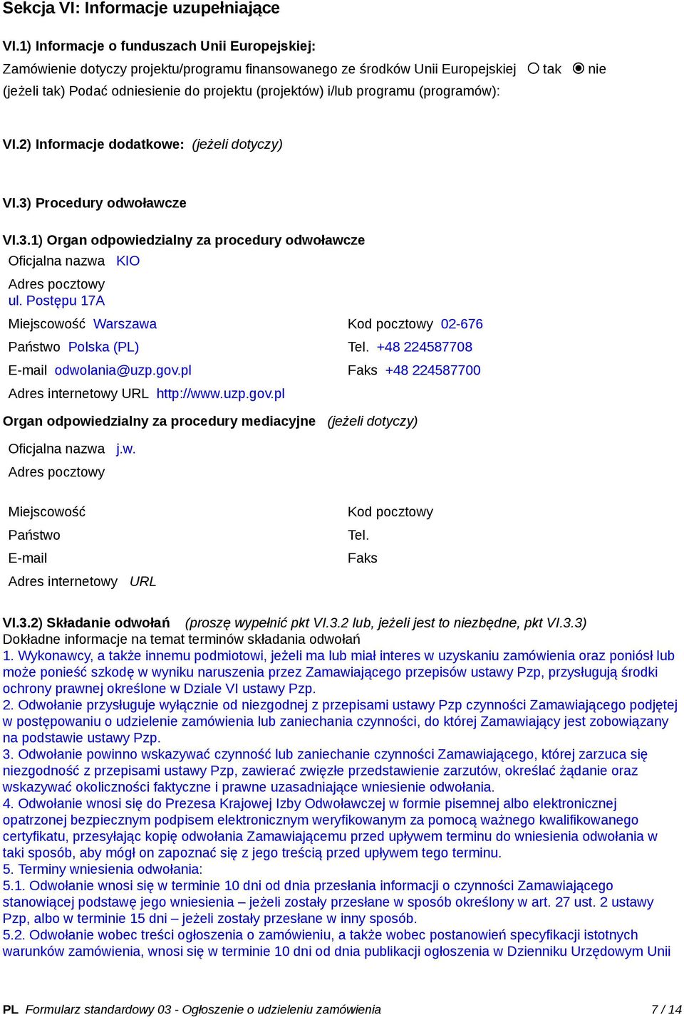 programu (programów): VI.2) Informacje dodatkowe: (jeżeli dotyczy) VI.3) Procedury odwoławcze VI.3.1) Organ odpowiedzialny za procedury odwoławcze Oficjalna nazwa KIO Adres pocztowy ul.