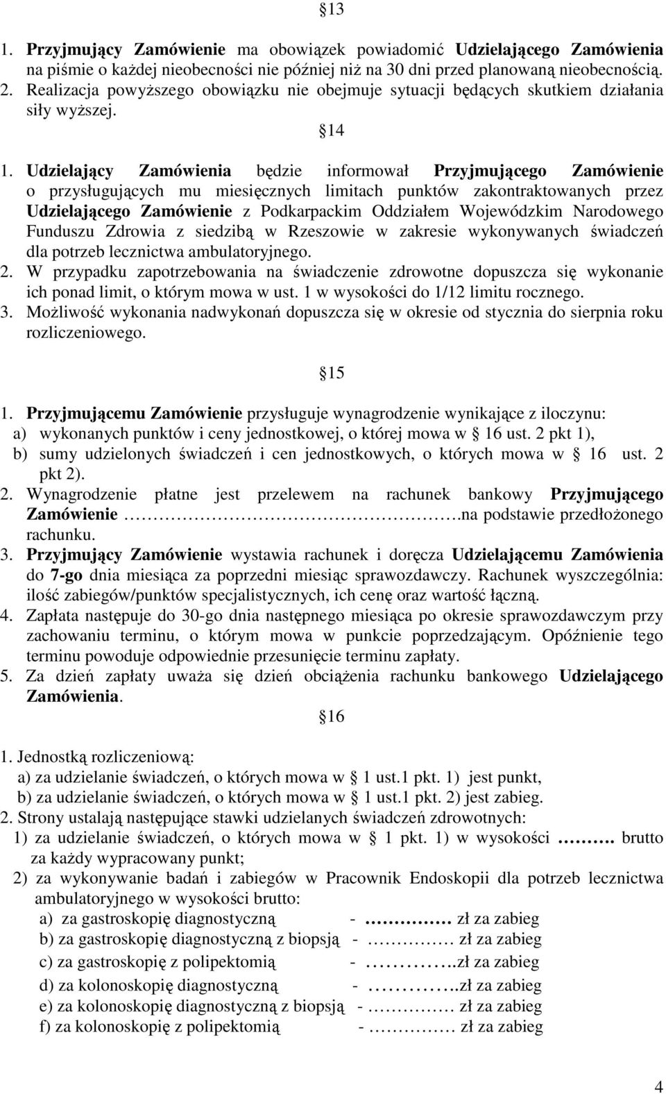 Udzielający Zamówienia będzie informował Przyjmującego Zamówienie o przysługujących mu miesięcznych limitach punktów zakontraktowanych przez Udzielającego Zamówienie z Podkarpackim Oddziałem