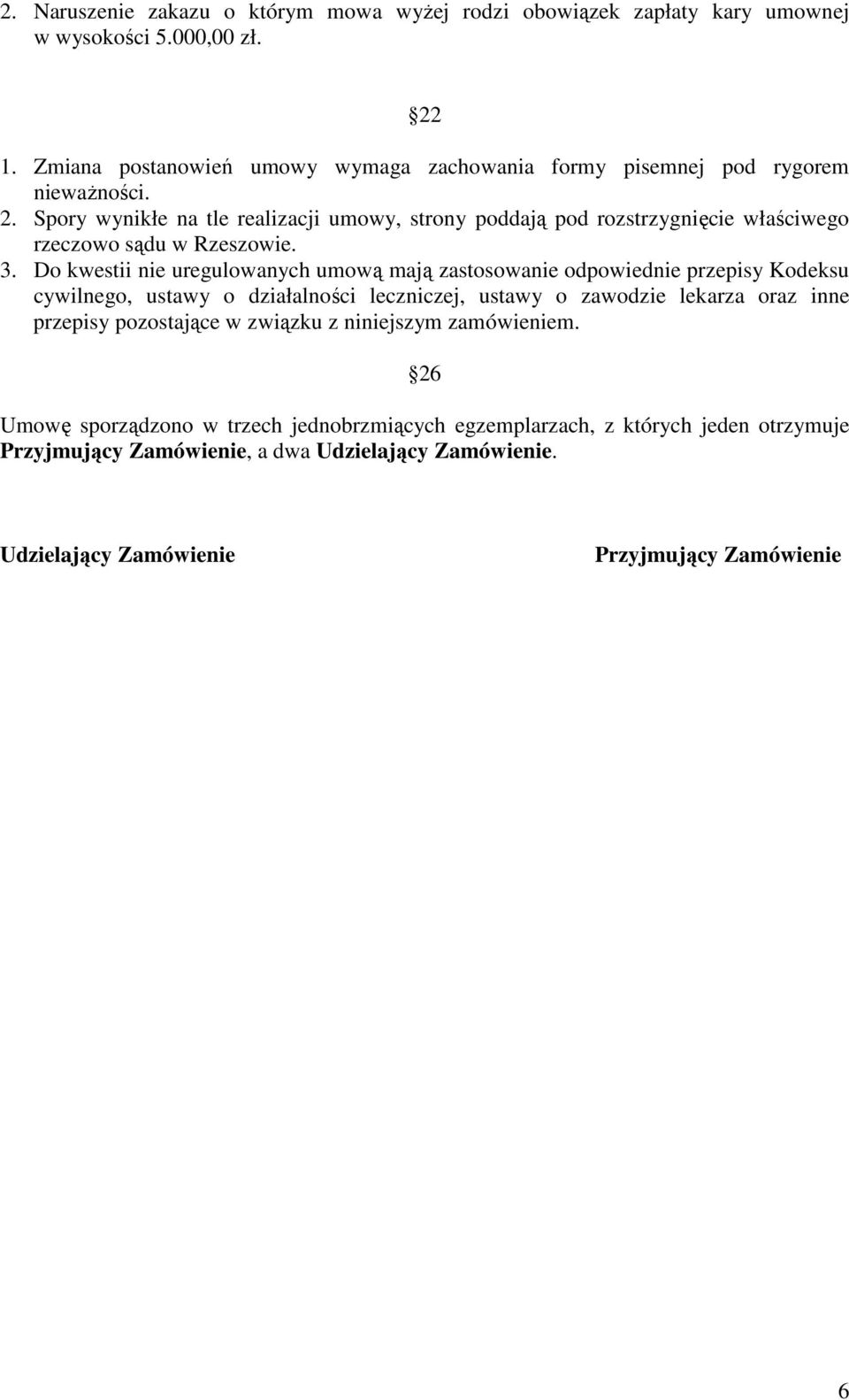 Spory wynikłe na tle realizacji umowy, strony poddają pod rozstrzygnięcie właściwego rzeczowo sądu w Rzeszowie. 3.