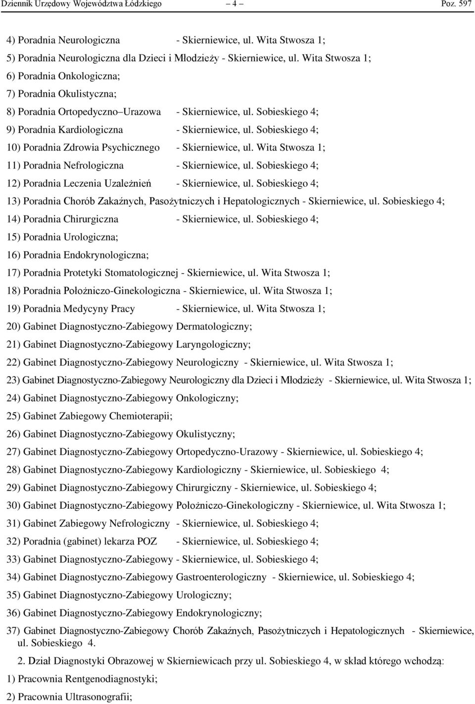 Sobieskiego 4; 10) Poradnia Zdrowia Psychicznego - Skierniewice, ul. Wita Stwosza 1; 11) Poradnia Nefrologiczna - Skierniewice, ul. Sobieskiego 4; 12) Poradnia Leczenia Uzależnień - Skierniewice, ul.