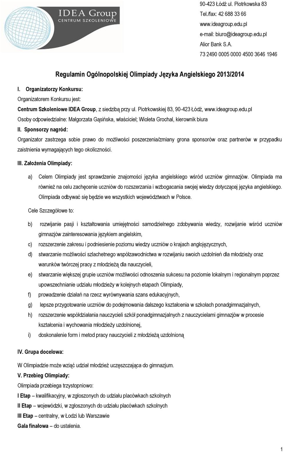 Sponsorzy nagród: Organizator zastrzega sobie prawo do możliwości poszerzenia/zmiany grona sponsorów oraz partnerów w przypadku zaistnienia III.