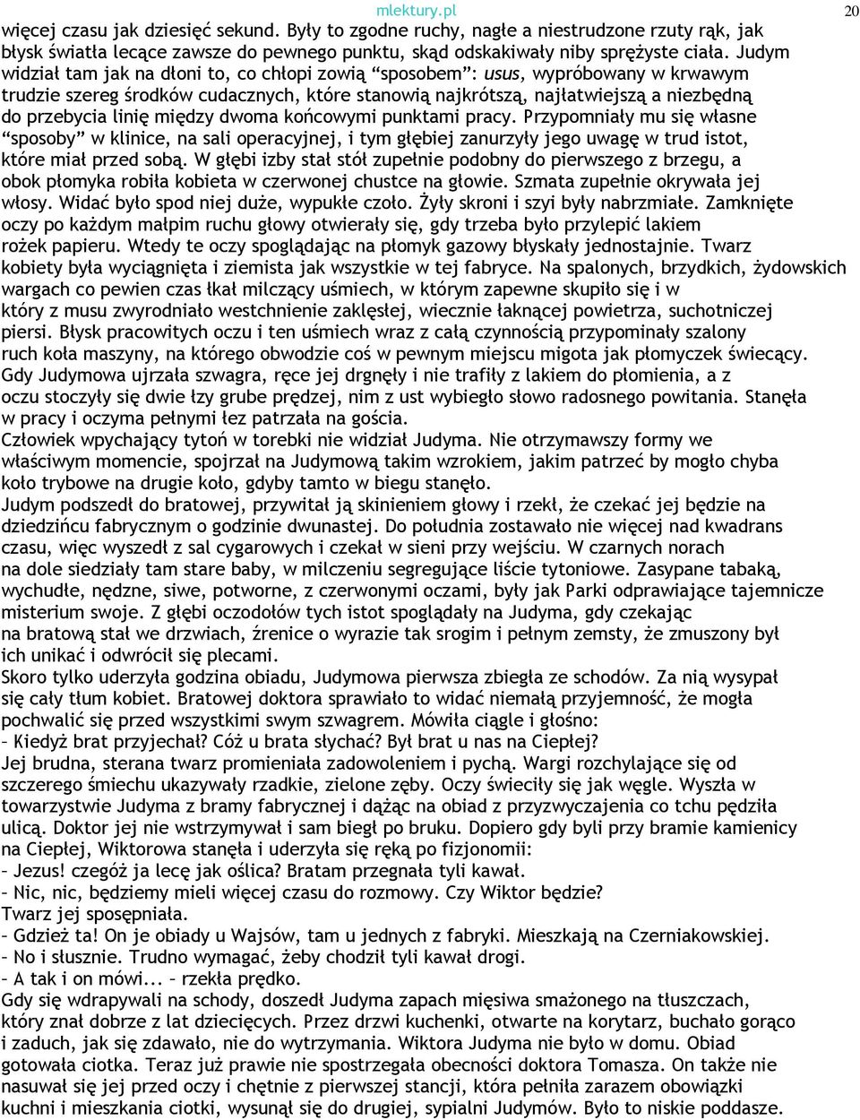 między dwoma końcowymi punktami pracy. Przypomniały mu się własne sposoby w klinice, na sali operacyjnej, i tym głębiej zanurzyły jego uwagę w trud istot, które miał przed sobą.