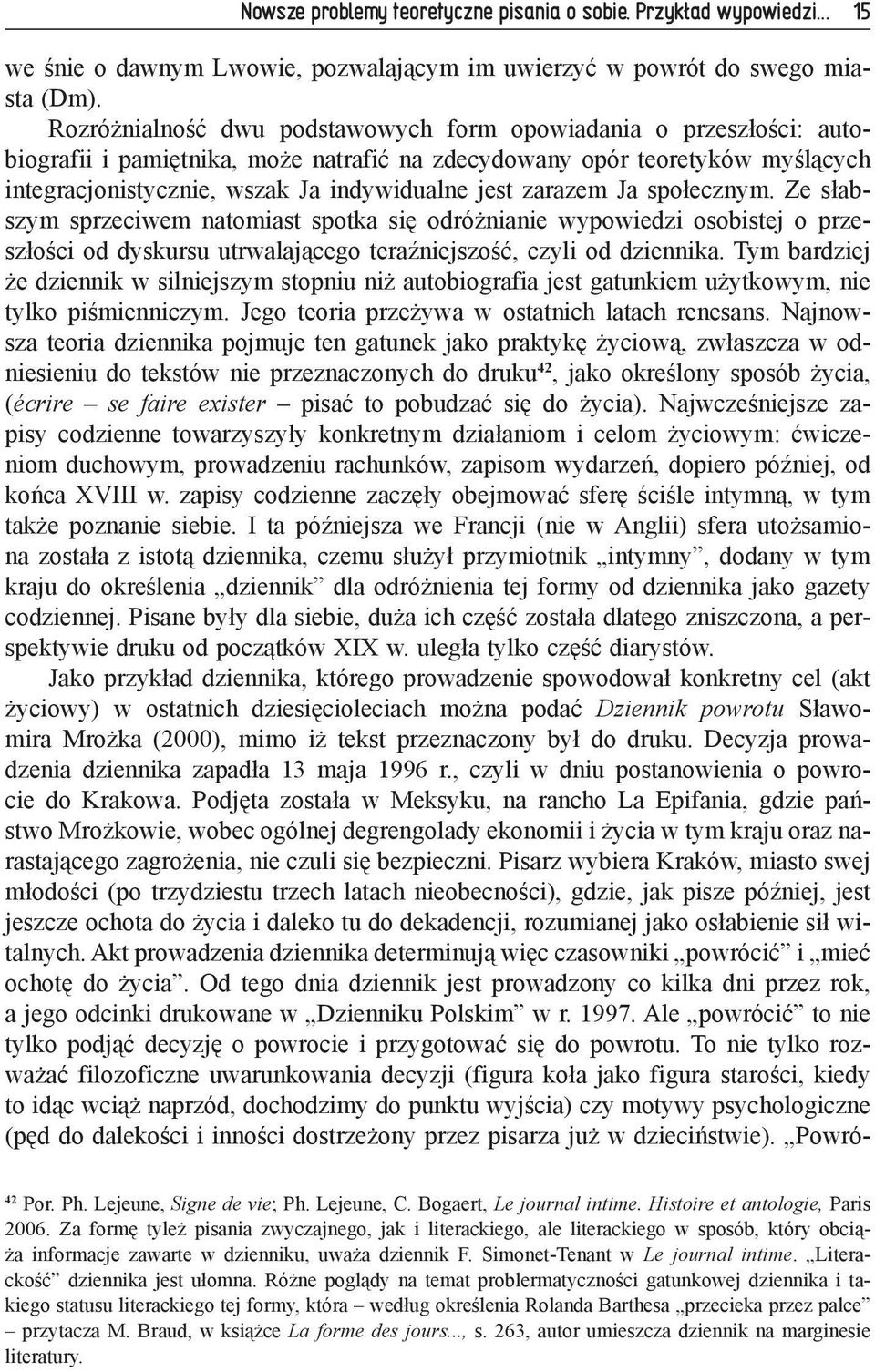 zarazem Ja społecznym. Ze słabszym sprzeciwem natomiast spotka się odróżnianie wypowiedzi osobistej o przeszłości od dyskursu utrwalającego teraźniejszość, czyli od dziennika.