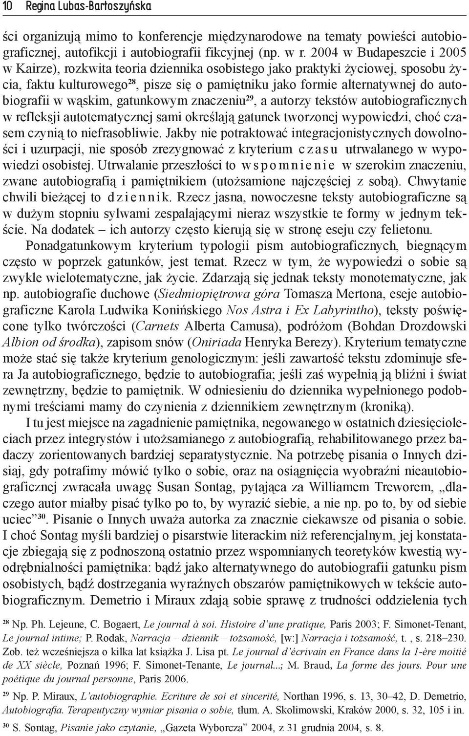 autobiografii w wąskim, gatunkowym znaczeniu 29, a autorzy tekstów autobiograficznych w refleksji autotematycznej sami określają gatunek tworzonej wypowiedzi, choć czasem czynią to niefrasobliwie.