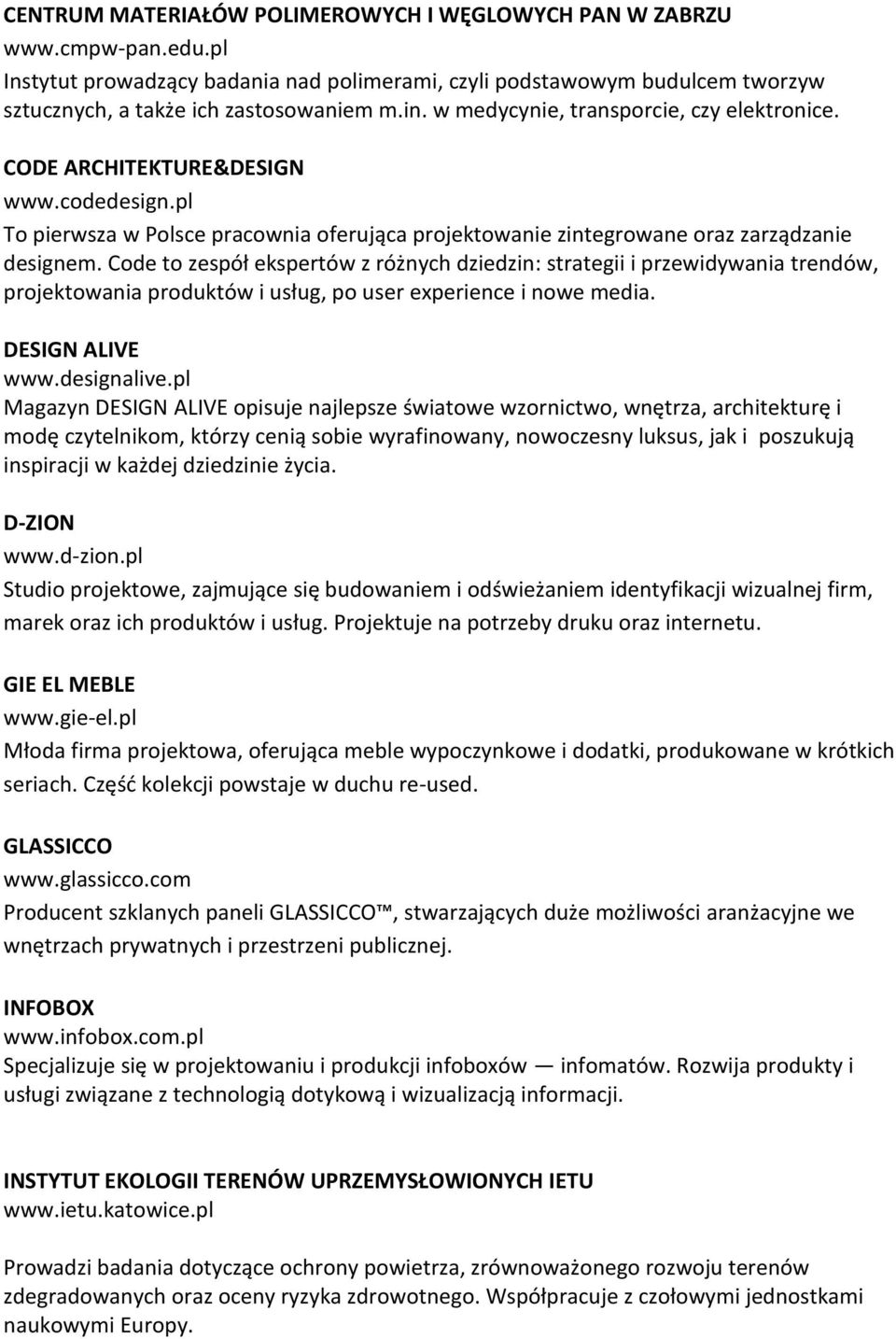 Code to zespół ekspertów z różnych dziedzin: strategii i przewidywania trendów, projektowania produktów i usług, po user experience i nowe media. DESIGN ALIVE www.designalive.