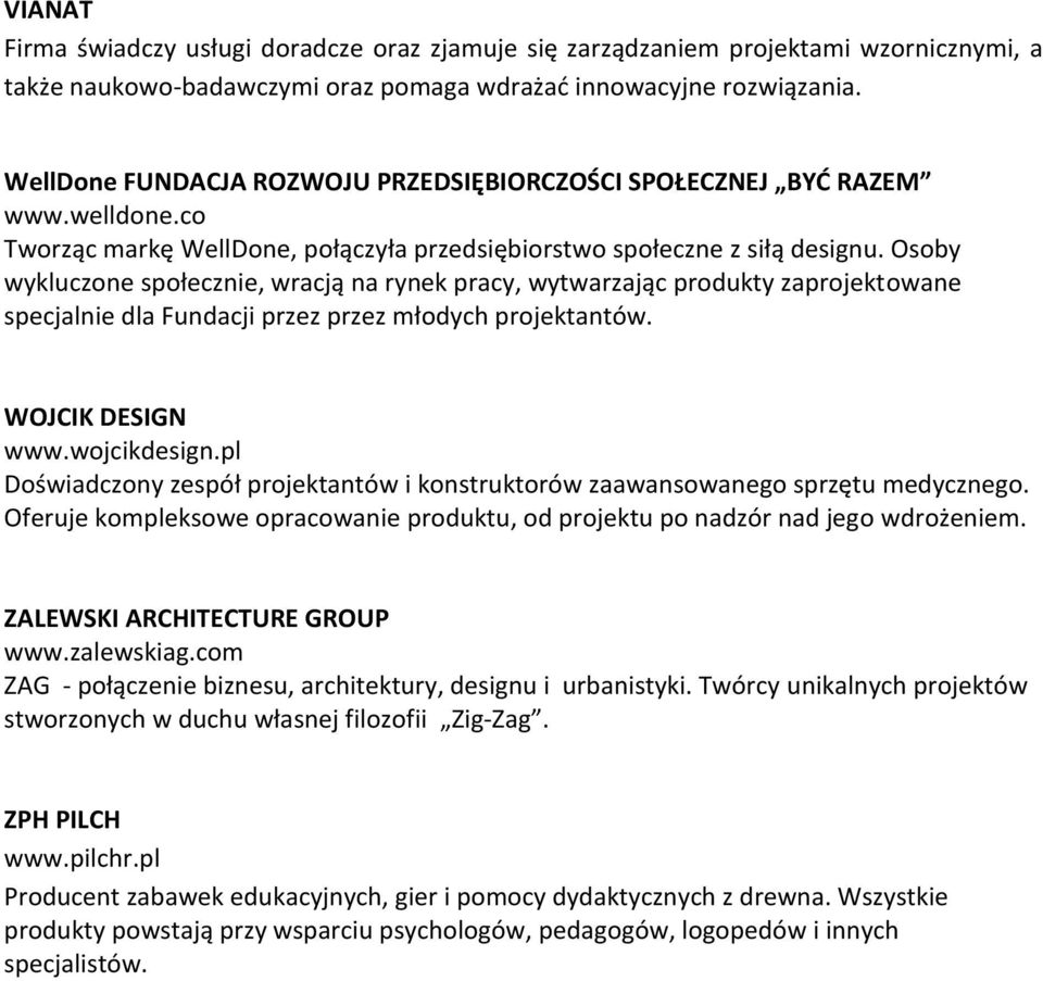 Osoby wykluczone społecznie, wracją na rynek pracy, wytwarzając produkty zaprojektowane specjalnie dla Fundacji przez przez młodych projektantów. WOJCIK DESIGN www.wojcikdesign.