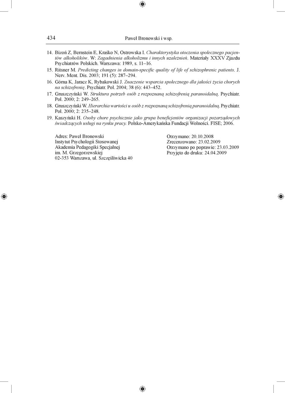 2003; 191 (5): 287 294. 16. Górna K, Jaracz K, Rybakowski J. Znaczenie wsparcia społecznego dla jakości życia chorych na schizofrenię. Psychiatr. Pol. 2004; 38 (6): 443 452. 17. Gruszczyński W.