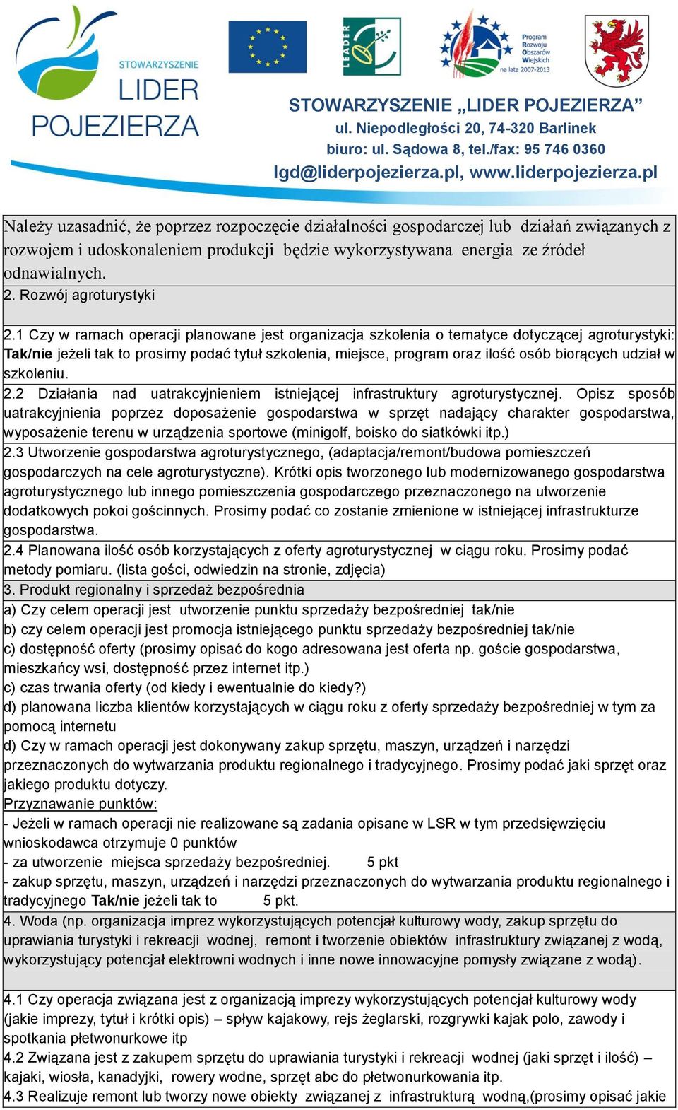 1 Czy w ramach operacji planowane jest organizacja szkolenia o tematyce dotyczącej agroturystyki: Tak/nie jeżeli tak to prosimy podać tytuł szkolenia, miejsce, program oraz ilość osób biorących