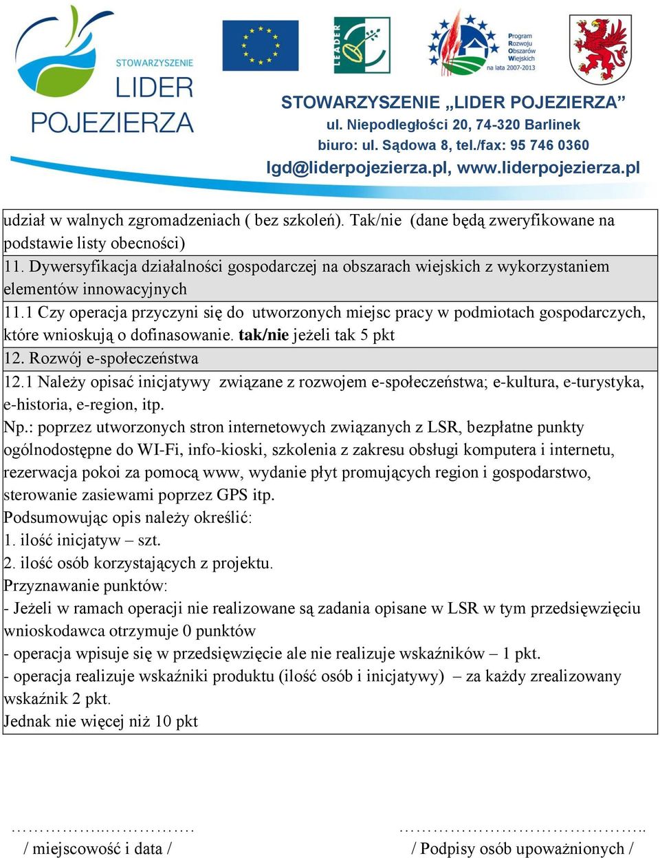 1 Czy operacja przyczyni się do utworzonych miejsc pracy w podmiotach gospodarczych, które wnioskują o dofinasowanie. tak/nie jeżeli tak 5 pkt 12. Rozwój e-społeczeństwa 12.