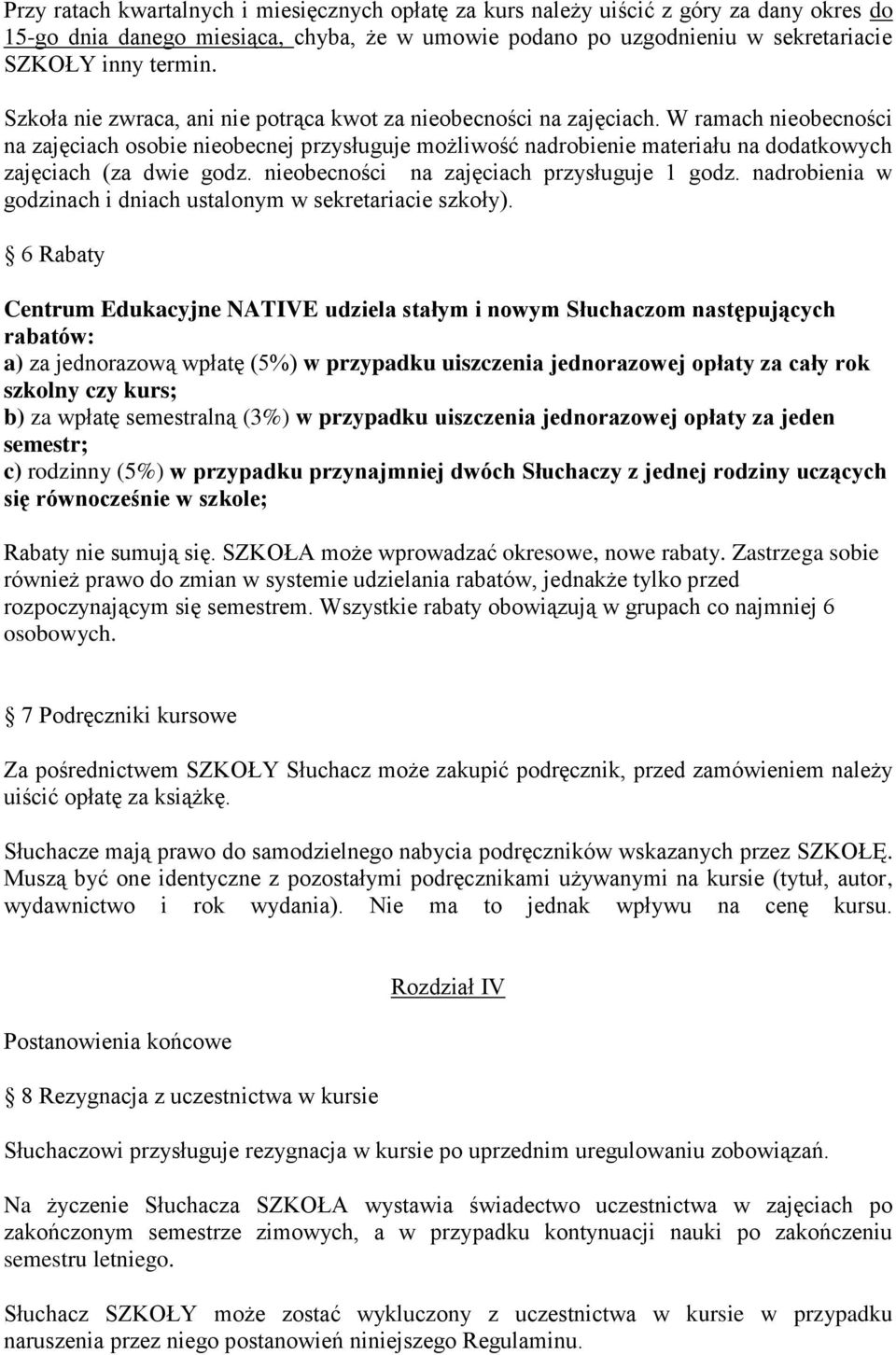 W ramach nieobecności na zajęciach osobie nieobecnej przysługuje możliwość nadrobienie materiału na dodatkowych zajęciach (za dwie godz. nieobecności na zajęciach przysługuje 1 godz.