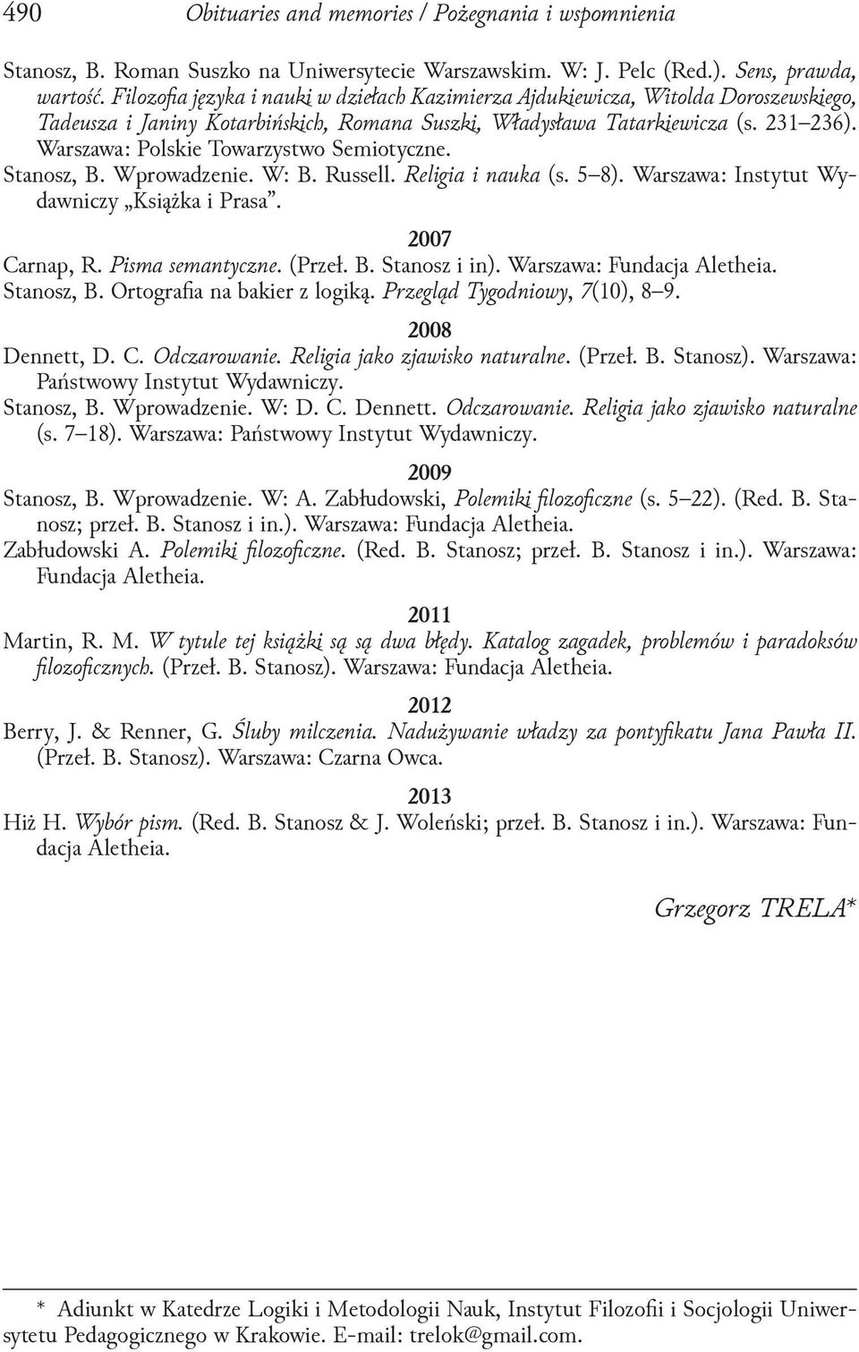 Warszawa: Polskie Towarzystwo Semiotyczne. Stanosz, B. Wprowadzenie. W: B. Russell. Religia i nauka (s. 5 8). Warszawa: Instytut Wydawniczy Książka i Prasa. 2007 Carnap, R. Pisma semantyczne. (Przeł.