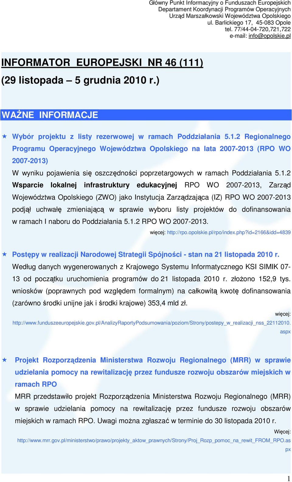 1.2 Wsparcie lokalnej infrastruktury edukacyjnej RPO WO 2007-2013, Zarząd Województwa Opolskiego (ZWO) jako Instytucja Zarządzająca (IZ) RPO WO 2007-2013 podjął uchwałę zmieniającą w sprawie wyboru