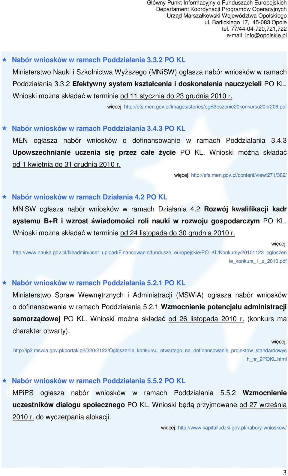 3 PO KL MEN ogłasza nabór wniosków o dofinansowanie w ramach Poddziałania 3.4.3 Upowszechnianie uczenia się przez całe Ŝycie PO KL. Wnioski moŝna składać od 1 kwietnia do 31 grudnia 2010 r.