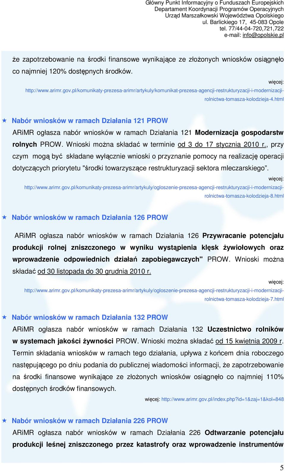 , przy czym mogą być składane wyłącznie wnioski o przyznanie pomocy na realizację operacji dotyczących priorytetu "środki towarzyszące restrukturyzacji sektora mleczarskiego. http://www.arimr.gov.