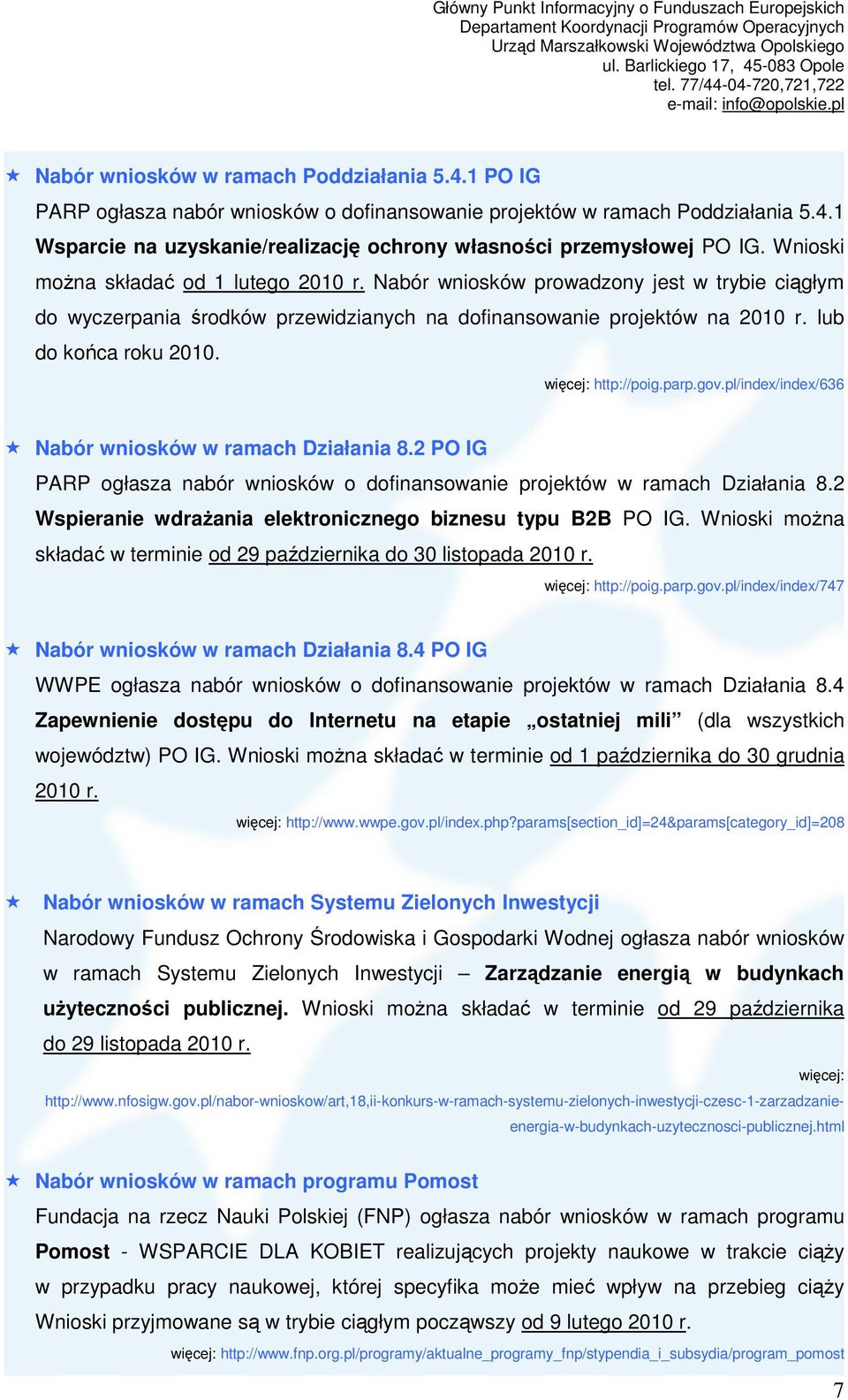 http://poig.parp.gov.pl/index/index/636 Nabór wniosków w ramach Działania 8.2 PO IG PARP ogłasza nabór wniosków o dofinansowanie projektów w ramach Działania 8.