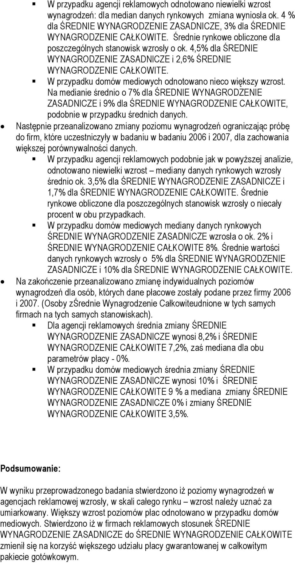 4,5% dla ŚREDNIE WYNAGRODZENIE ZASADNICZE i 2,6% ŚREDNIE WYNAGRODZENIE CAŁKOWITE. W przypadku domów mediowych odnotowano nieco większy wzrost.