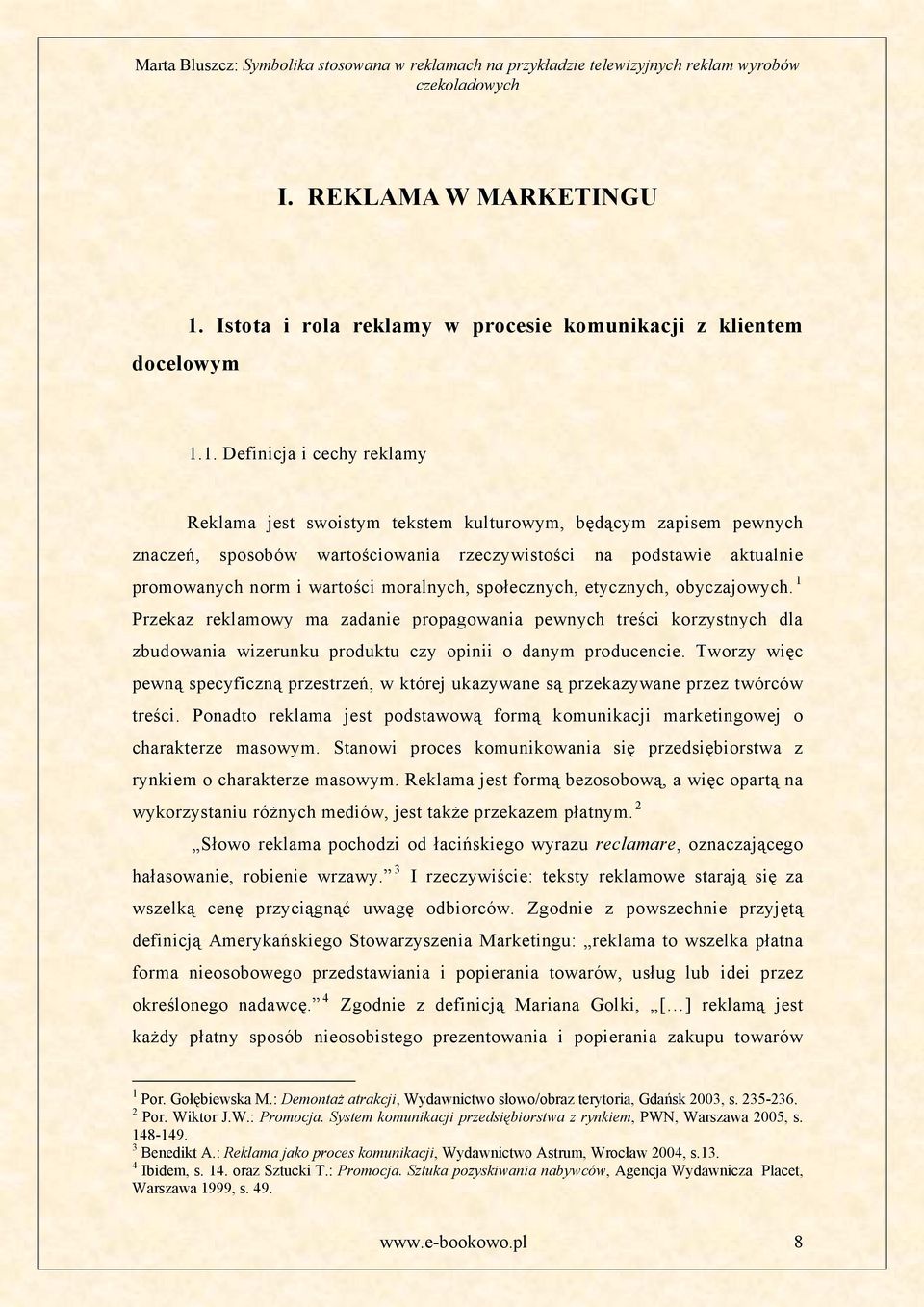 1. Definicja i cechy reklamy Reklama jest swoistym tekstem kulturowym, będącym zapisem pewnych znaczeń, sposobów wartościowania rzeczywistości na podstawie aktualnie promowanych norm i wartości