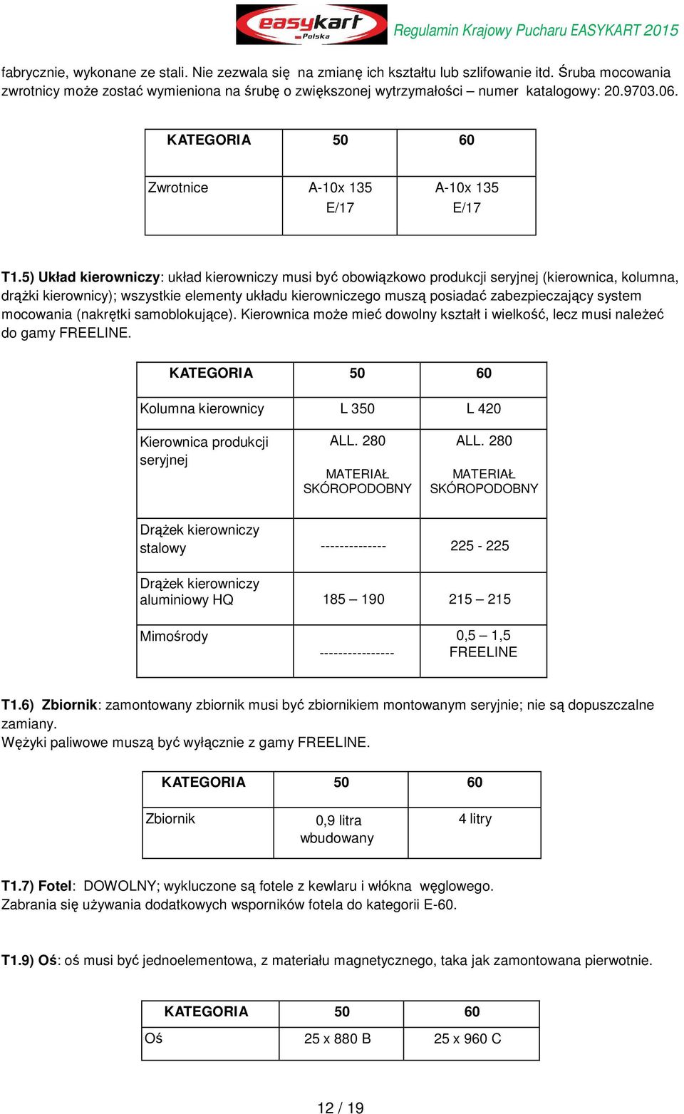 5) Układ kierowniczy: układ kierowniczy musi być obowiązkowo produkcji seryjnej (kierownica, kolumna, drążki kierownicy); wszystkie elementy układu kierowniczego muszą posiadać zabezpieczający system