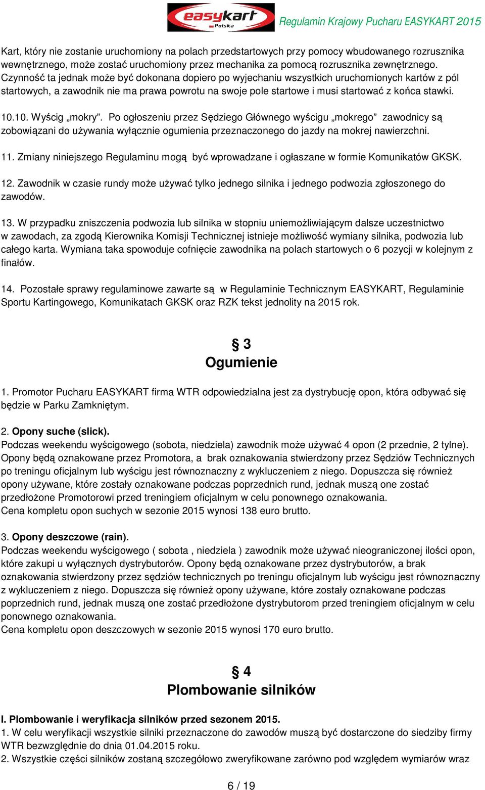 10. Wyścig mokry. Po ogłoszeniu przez Sędziego Głównego wyścigu mokrego zawodnicy są zobowiązani do używania wyłącznie ogumienia przeznaczonego do jazdy na mokrej nawierzchni. 11.