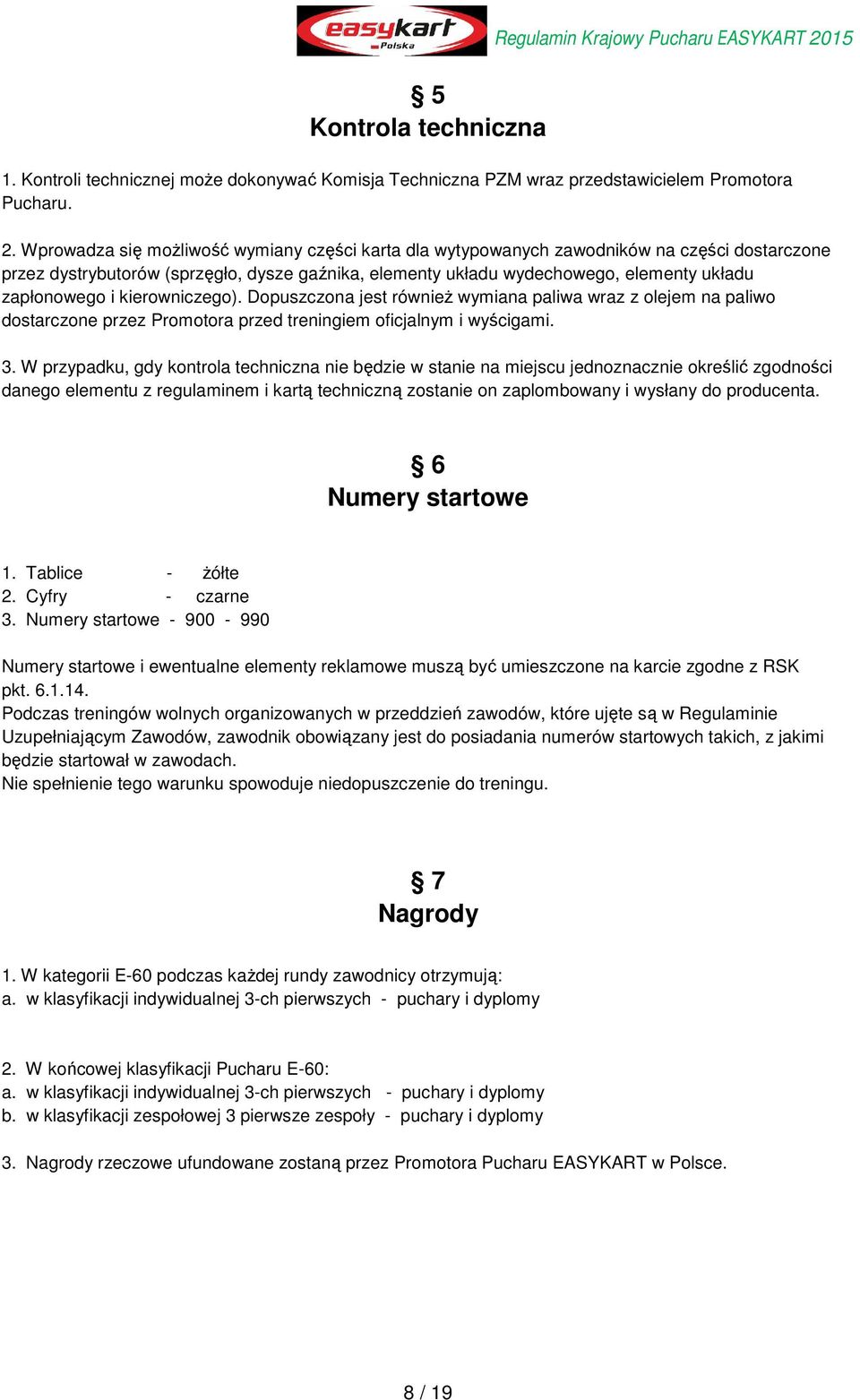 Wprowadza się możliwość wymiany części karta dla wytypowanych zawodników na części dostarczone przez dystrybutorów (sprzęgło, dysze gaźnika, elementy układu wydechowego, elementy układu zapłonowego i