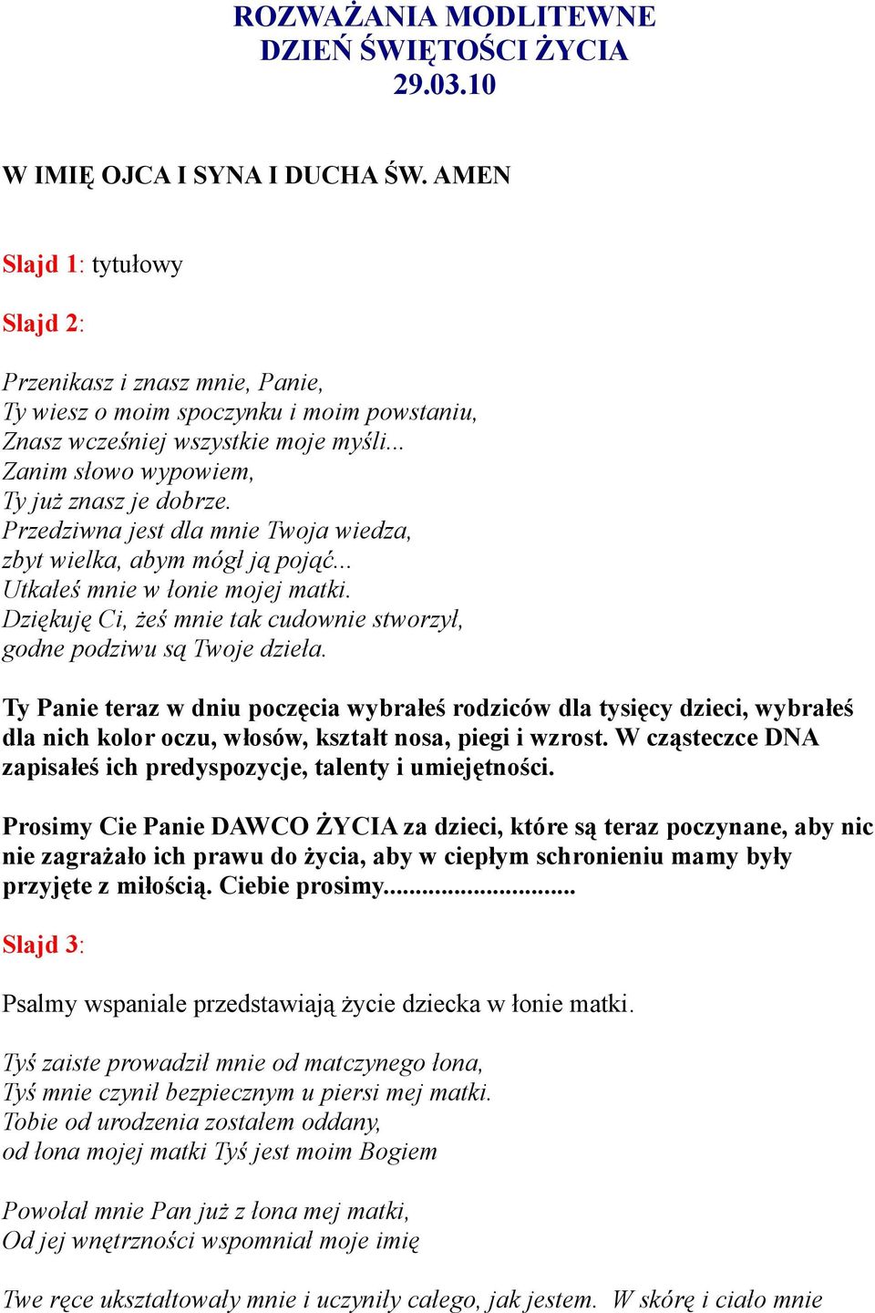 Przedziwna jest dla mnie Twoja wiedza, zbyt wielka, abym mógł ją pojąć... Utkałeś mnie w łonie mojej matki. Dziękuję Ci, żeś mnie tak cudownie stworzył, godne podziwu są Twoje dzieła.