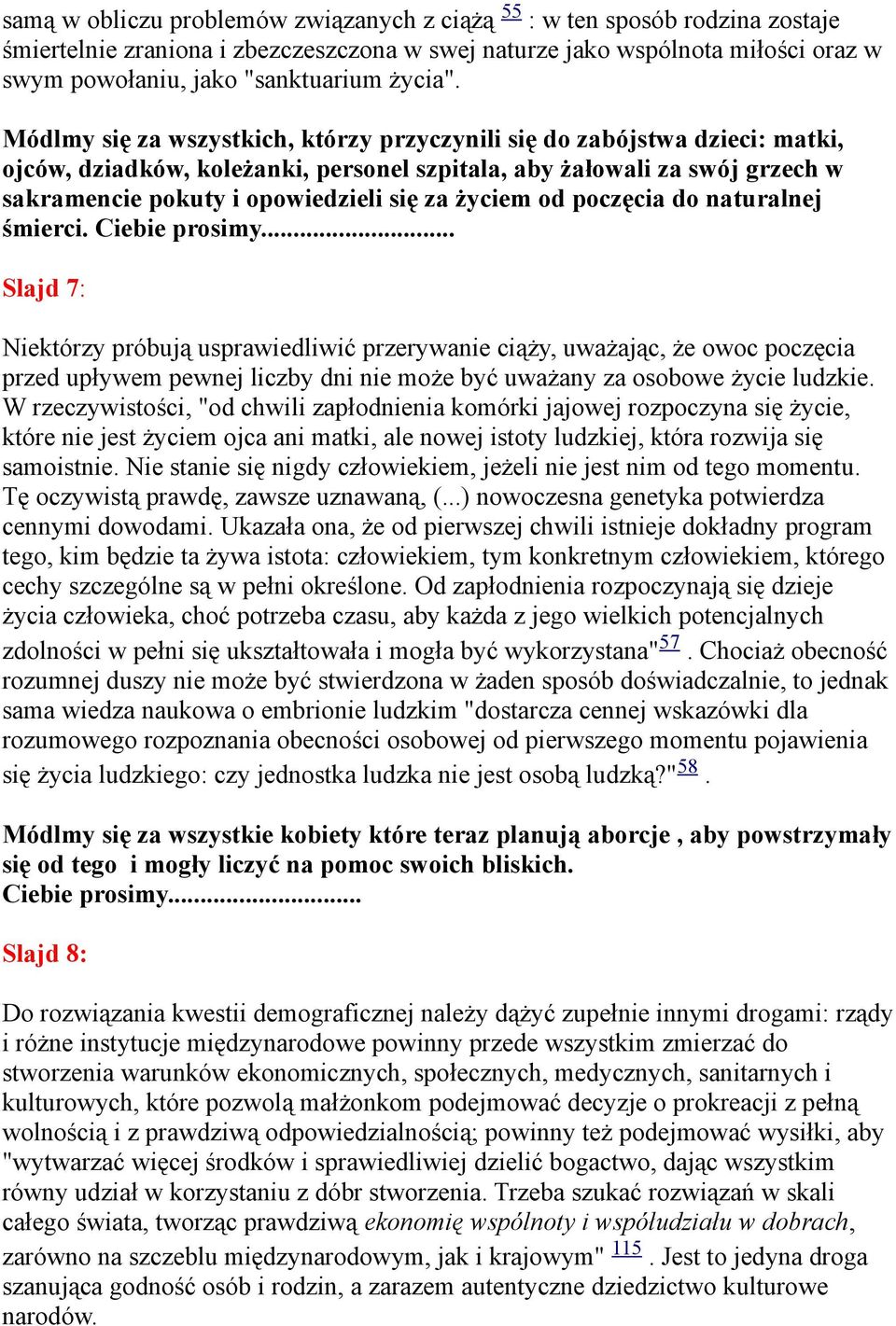 Módlmy się za wszystkich, którzy przyczynili się do zabójstwa dzieci: matki, ojców, dziadków, koleżanki, personel szpitala, aby żałowali za swój grzech w sakramencie pokuty i opowiedzieli się za