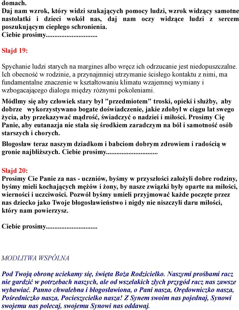 Ich obecność w rodzinie, a przynajmniej utrzymanie ścisłego kontaktu z nimi, ma fundamentalne znaczenie w kształtowaniu klimatu wzajemnej wymiany i wzbogacającego dialogu między różnymi pokoleniami.