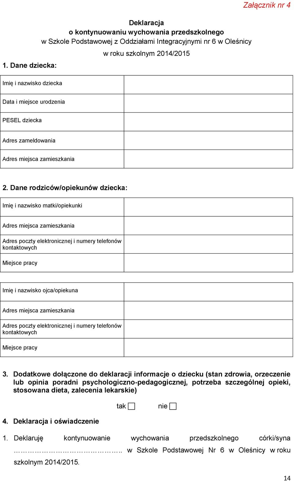 Dane rodziców/opiekunów dziecka: Imię i nazwisko matki/opiekunki Adres miejsca zamieszkania Adres poczty elektronicznej i numery telefonów kontaktowych Miejsce pracy Imię i nazwisko ojca/opiekuna