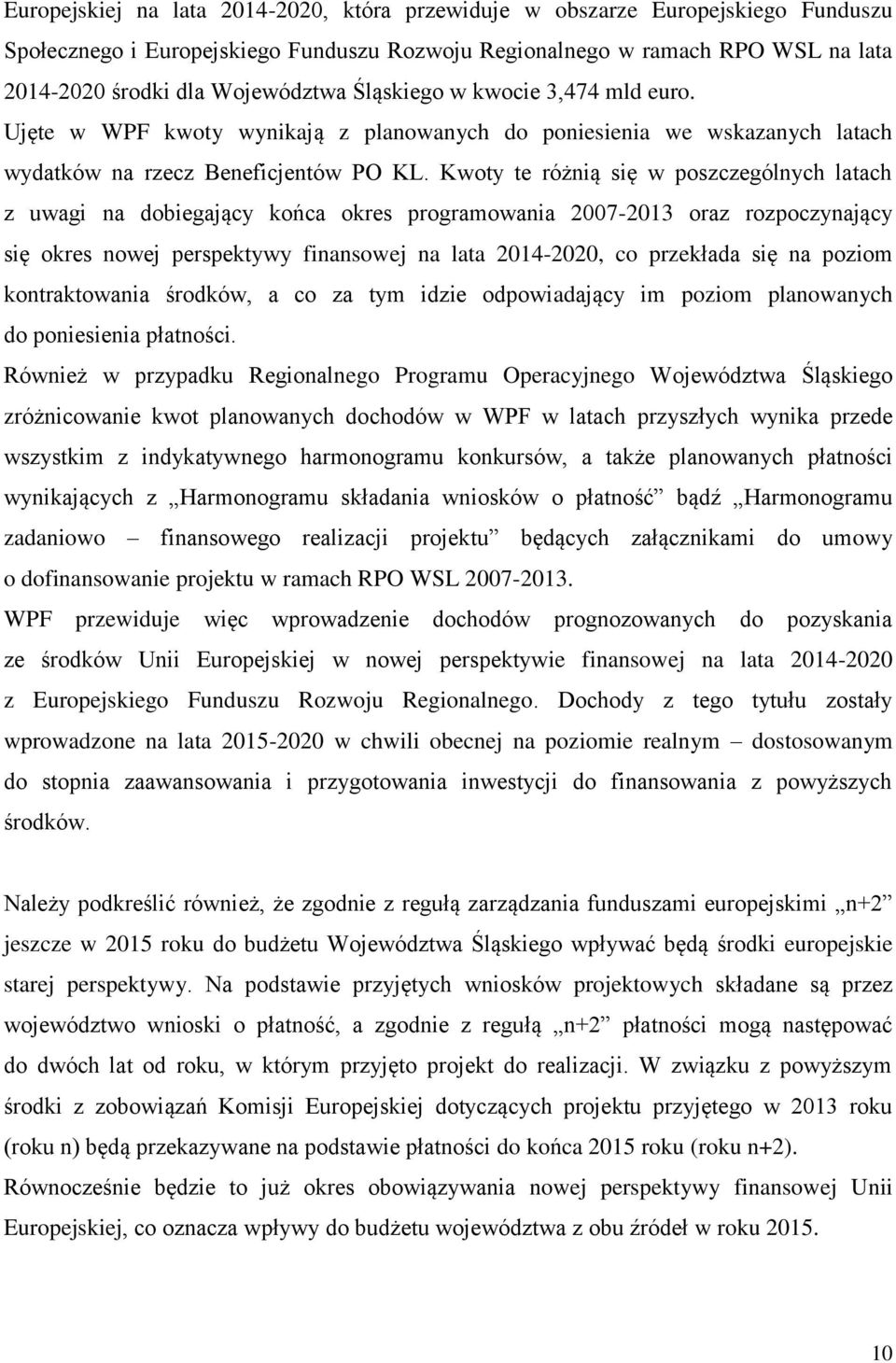 Kwoty te różnią się w poszczególnych latach z uwagi na dobiegający końca okres programowania 2007-2013 oraz rozpoczynający się okres nowej perspektywy finansowej na lata 2014-2020, co przekłada się