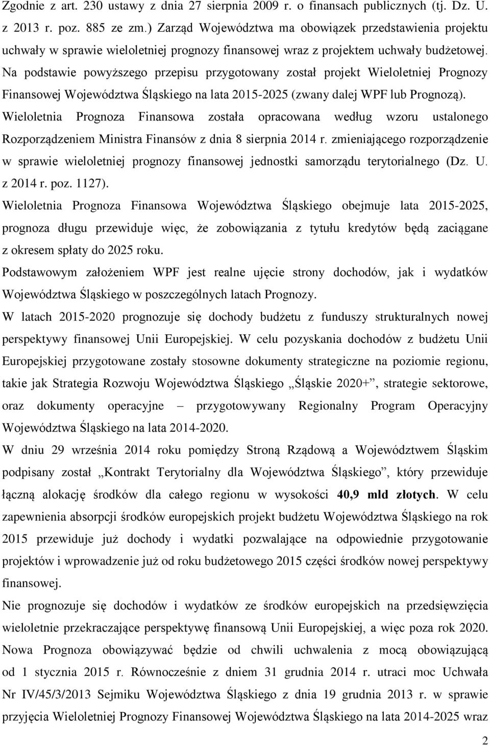 Na podstawie powyższego przepisu przygotowany został projekt Wieloletniej Prognozy Finansowej Województwa Śląskiego na lata 2015-2025 (zwany dalej WPF lub Prognozą).