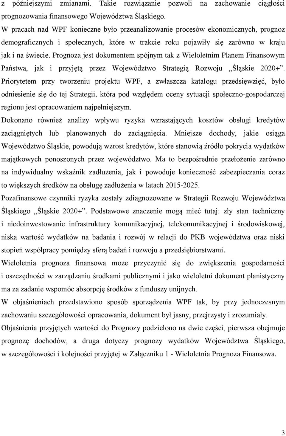 Prognoza jest dokumentem spójnym tak z Wieloletnim Planem Finansowym Państwa, jak i przyjętą przez Województwo Strategią Rozwoju Śląskie 2020+.