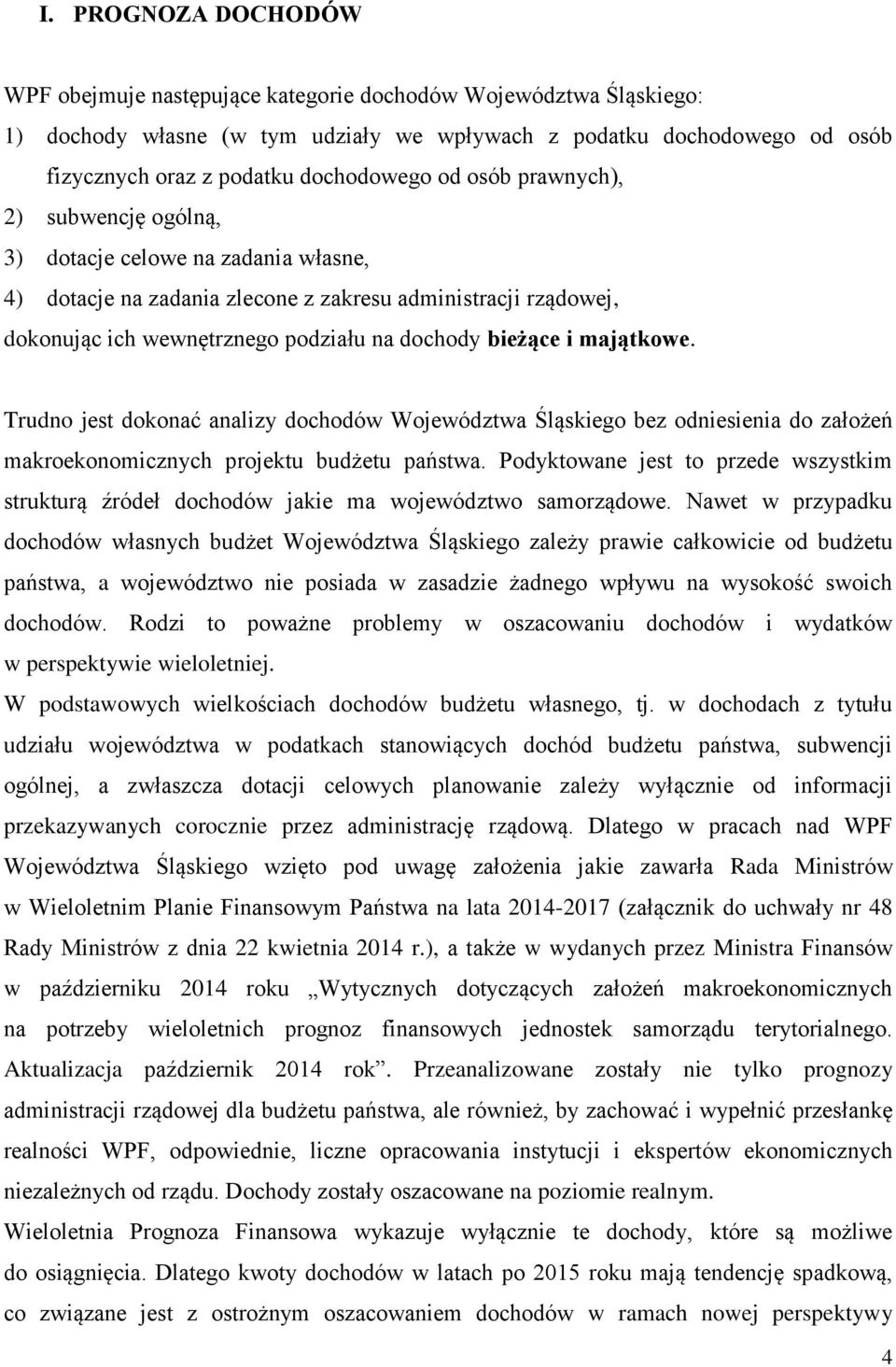 bieżące i majątkowe. Trudno jest dokonać analizy dochodów Województwa Śląskiego bez odniesienia do założeń makroekonomicznych projektu budżetu państwa.