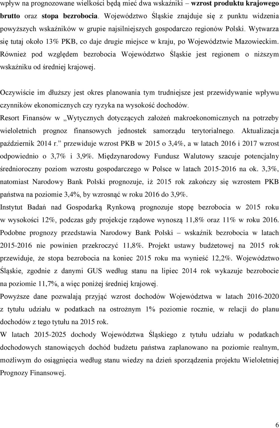 Wytwarza się tutaj około 13% PKB, co daje drugie miejsce w kraju, po Województwie Mazowieckim.