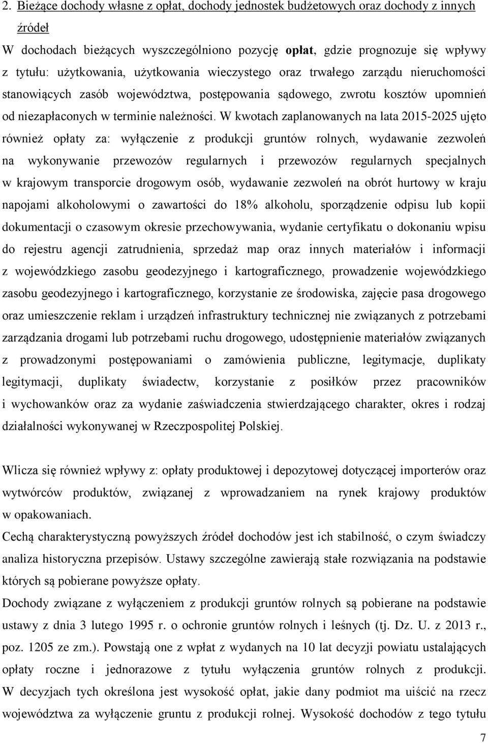 W kwotach zaplanowanych na lata 2015-2025 ujęto również opłaty za: wyłączenie z produkcji gruntów rolnych, wydawanie zezwoleń na wykonywanie przewozów regularnych i przewozów regularnych specjalnych