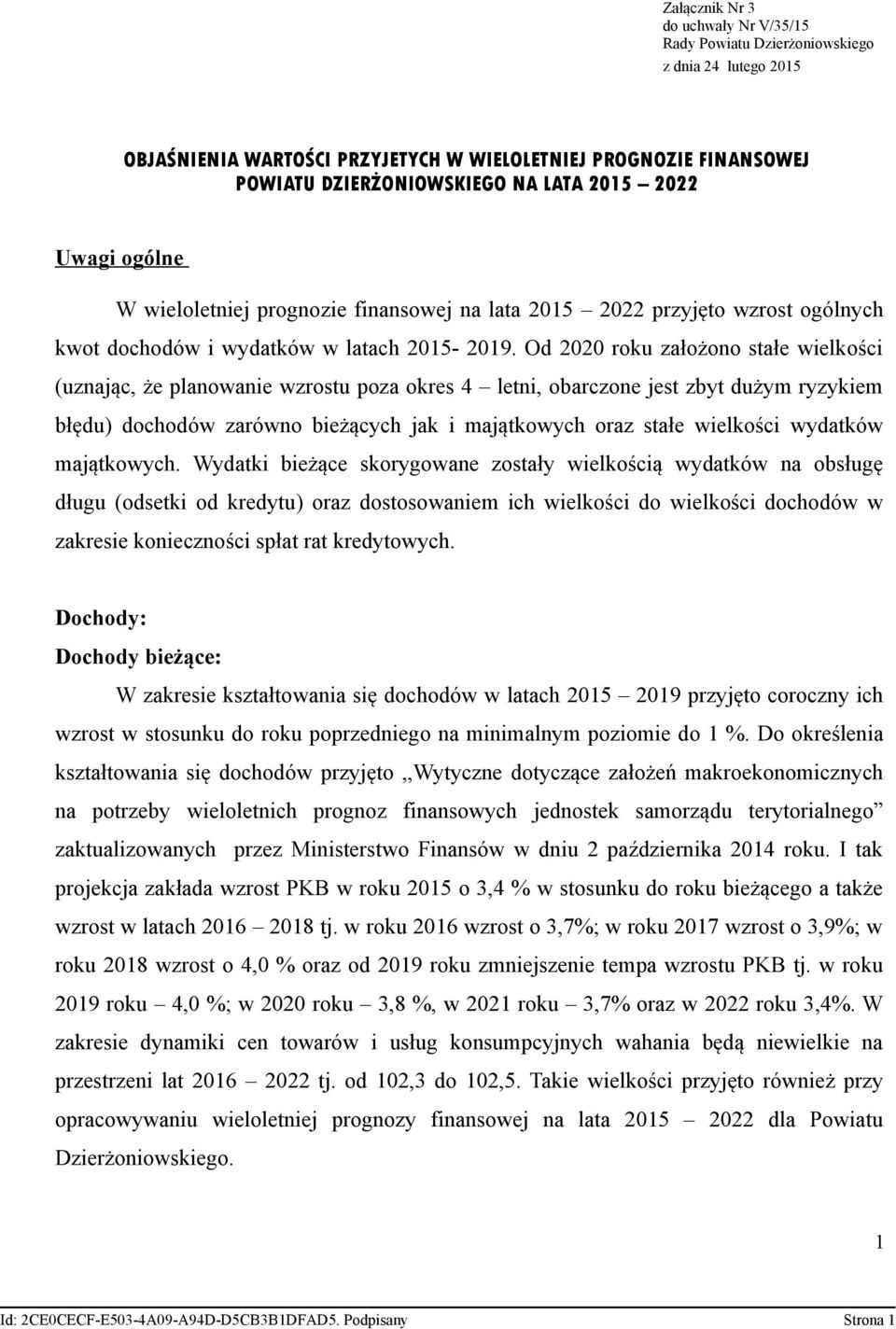 Od 2020 roku założono stałe wielkości (uznając, że planowanie wzrostu poza okres 4 letni, obarczone jest zbyt dużym ryzykiem błędu) dochodów zarówno bieżących jak i majątkowych oraz stałe wielkości