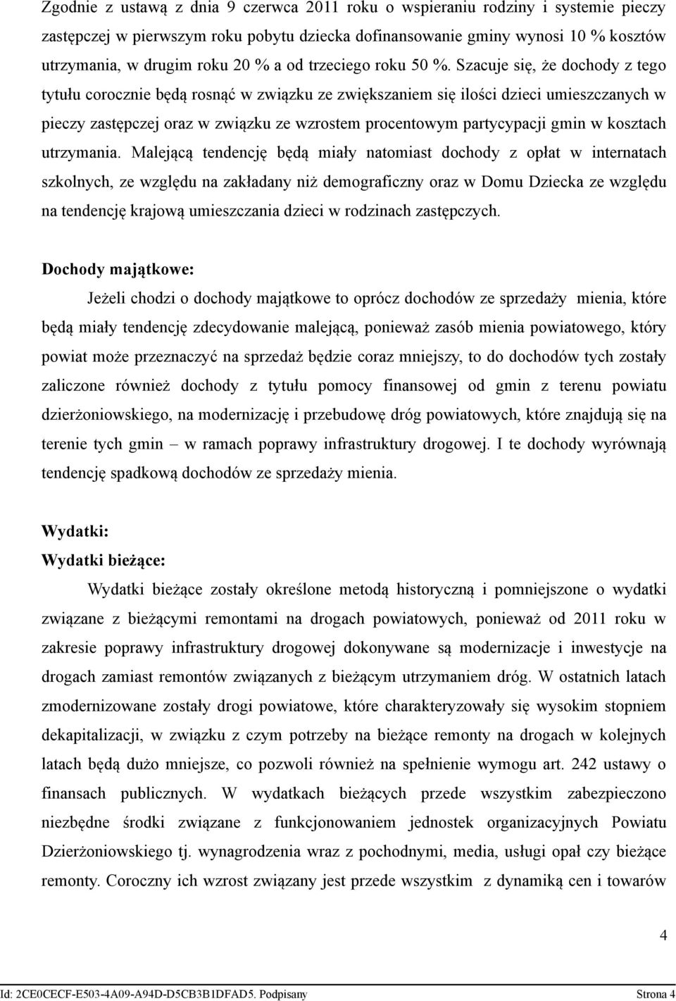 Szacuje się, że dochody z tego tytułu corocznie będą rosnąć w związku ze zwiększaniem się ilości dzieci umieszczanych w pieczy zastępczej oraz w związku ze wzrostem procentowym partycypacji gmin w